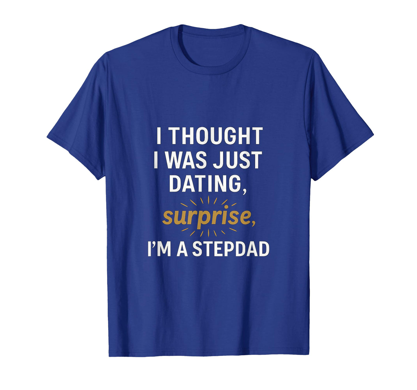 I Thought I Was Just Dating, Surprise Im A Stepdad T-Shirt
