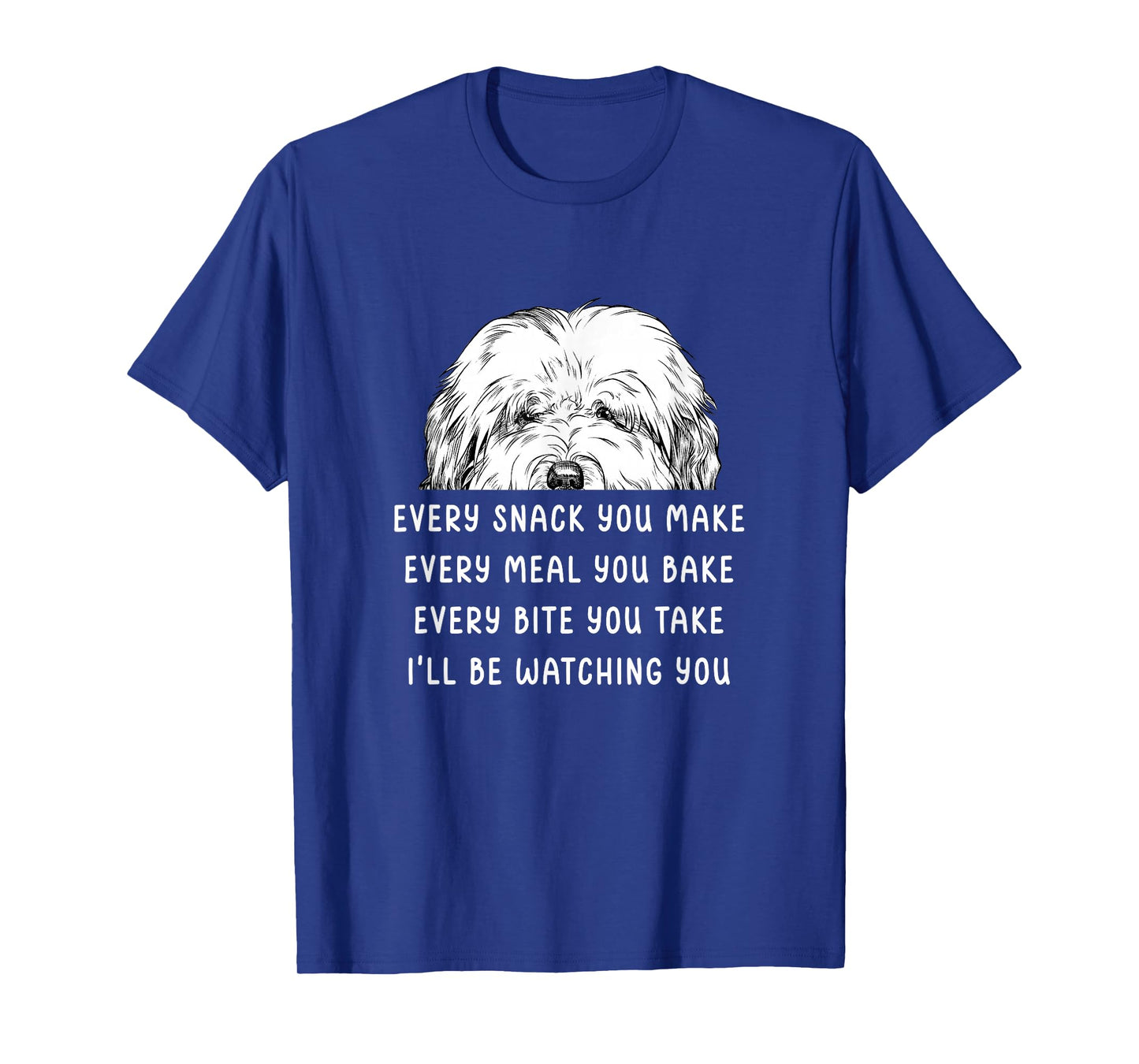 Every snack you make Old English Sheepdog Bobtail Dog T-Shirt