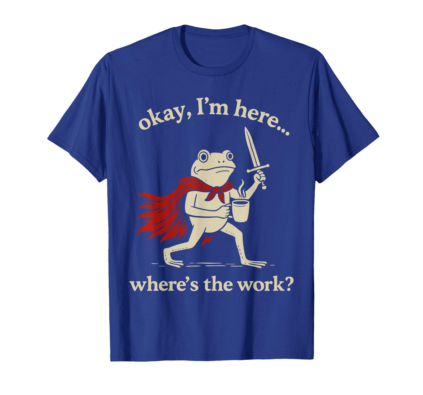 Ok I'm Here Where is The Work Office Coworkers Funny Frog T-Shirt