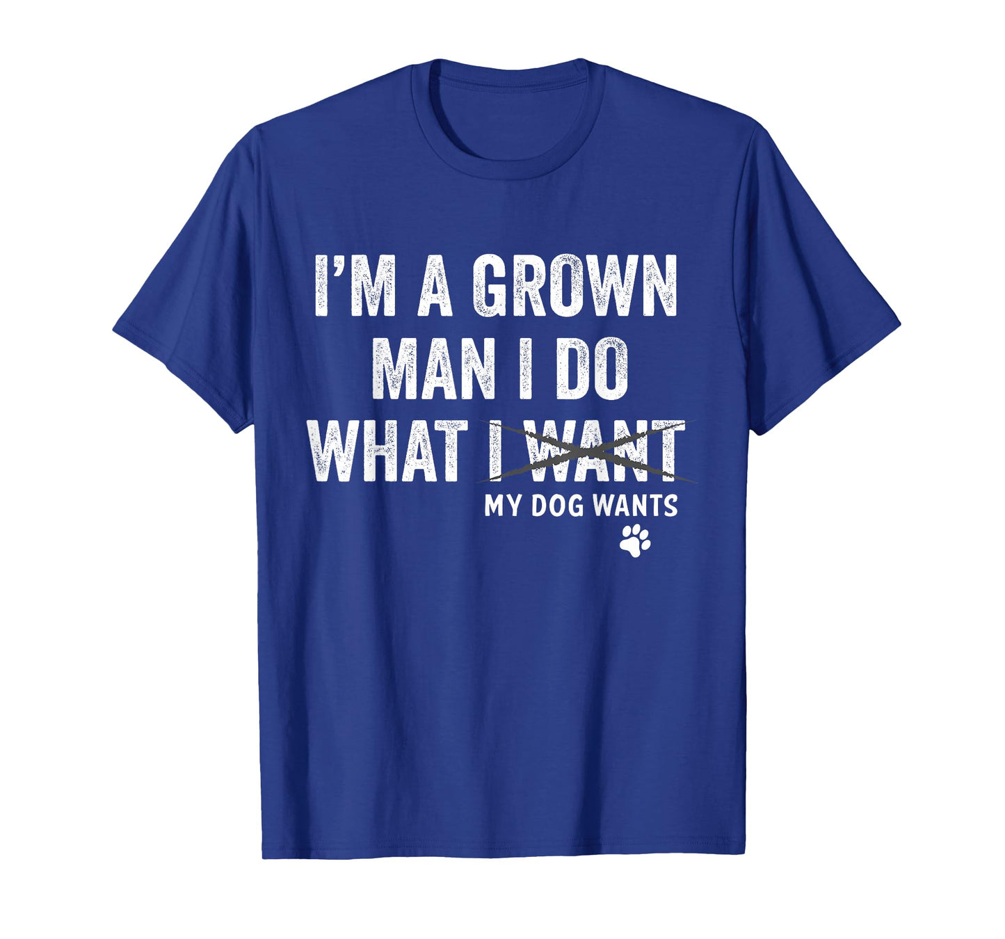 I'm a Grown Man and I Do What My Dog Wants Dog Owner T-Shirt