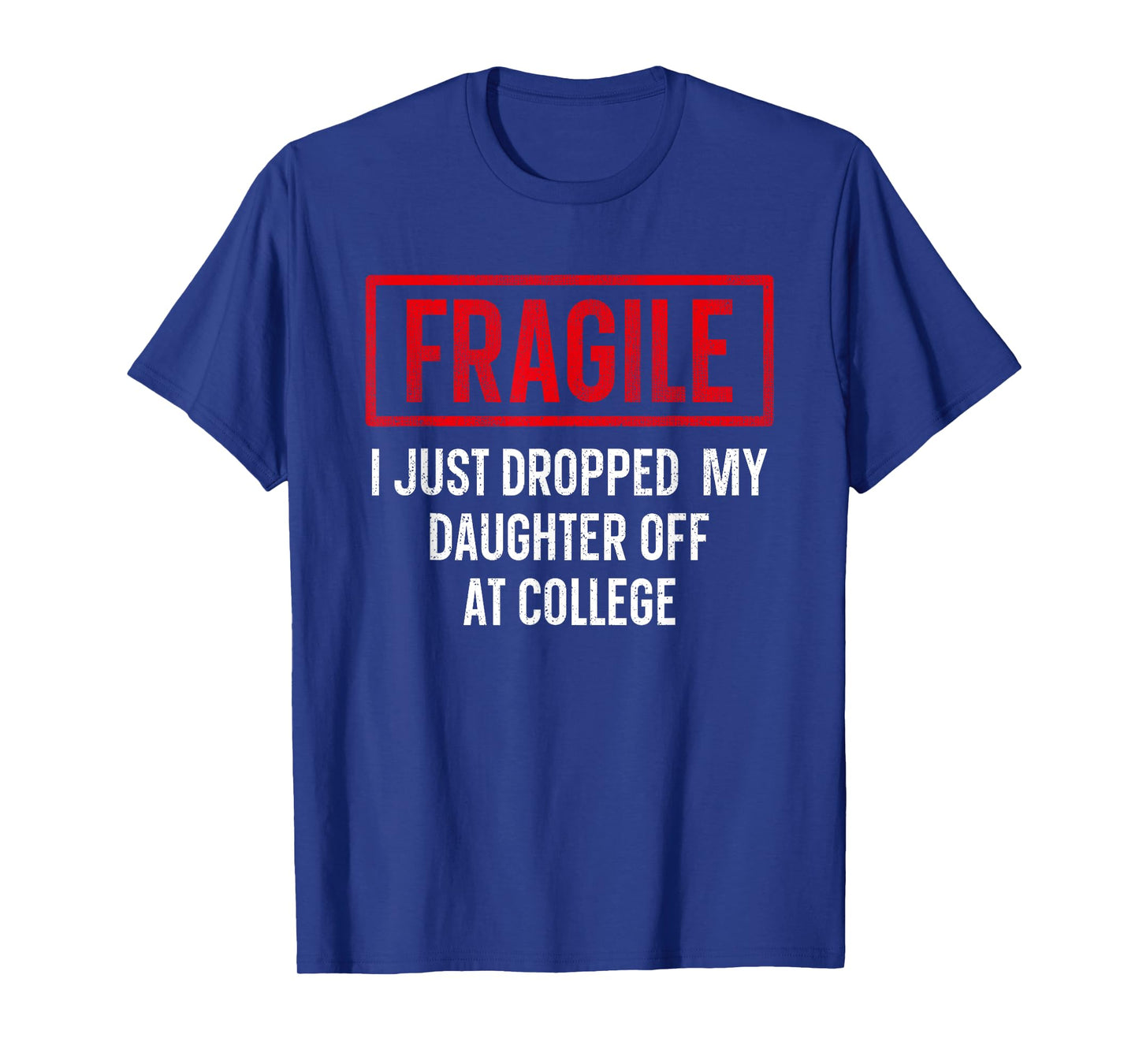 Funny Fragile I Just Dropped My Daughter Off at College T-Shirt