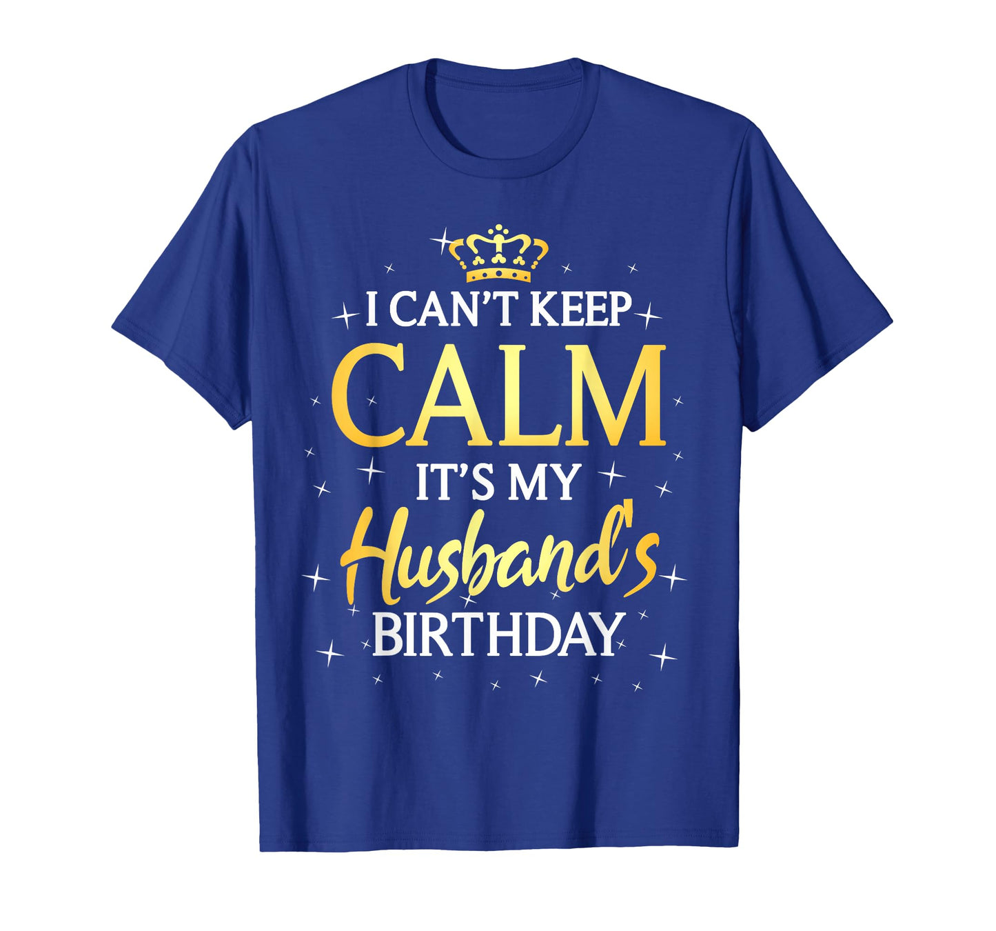 I Can't Keep Calm It's My Husband Birthday Gift Bday Party T-Shirt