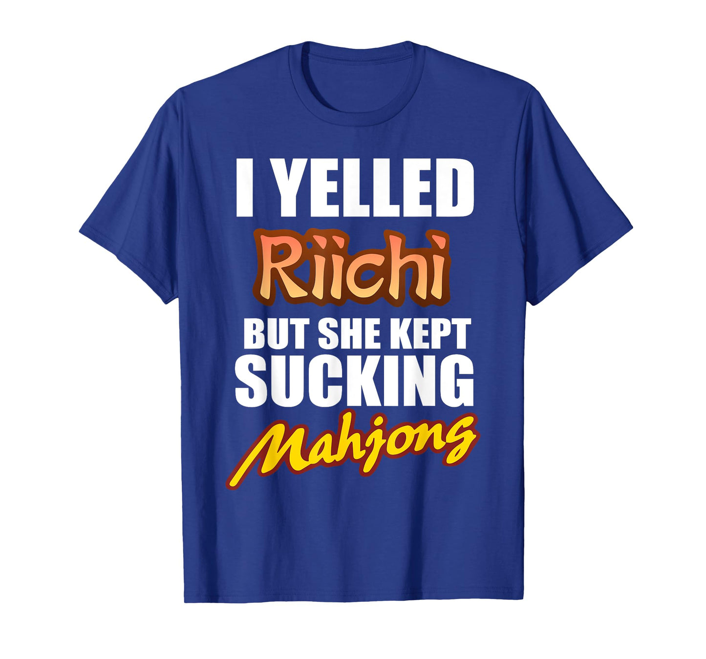 I Yelled Riichi But She Kept Sucking Mahjong T-Shirt