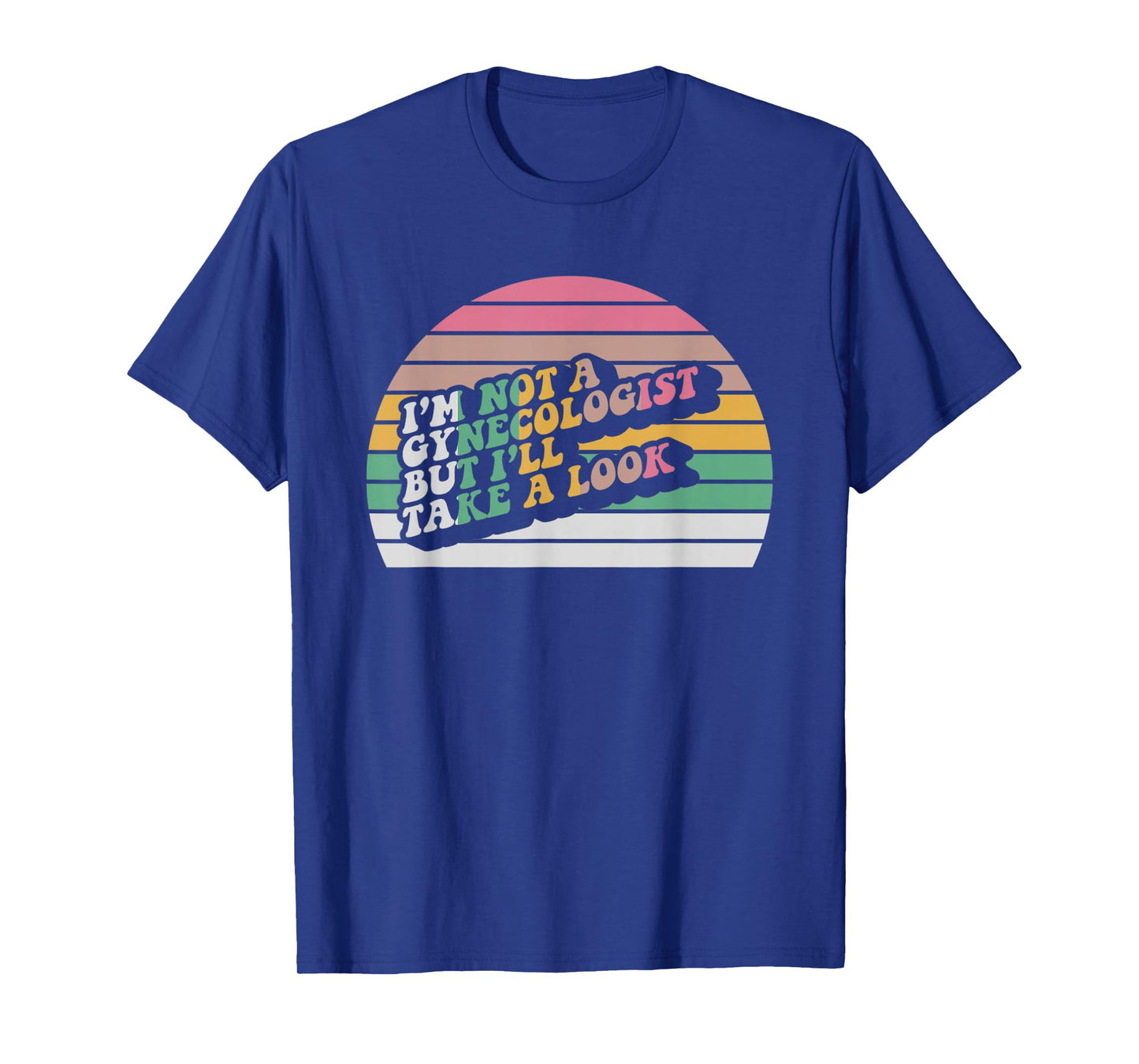 I'm Not A Gynecologist But I'll Take A Look T-Shirt