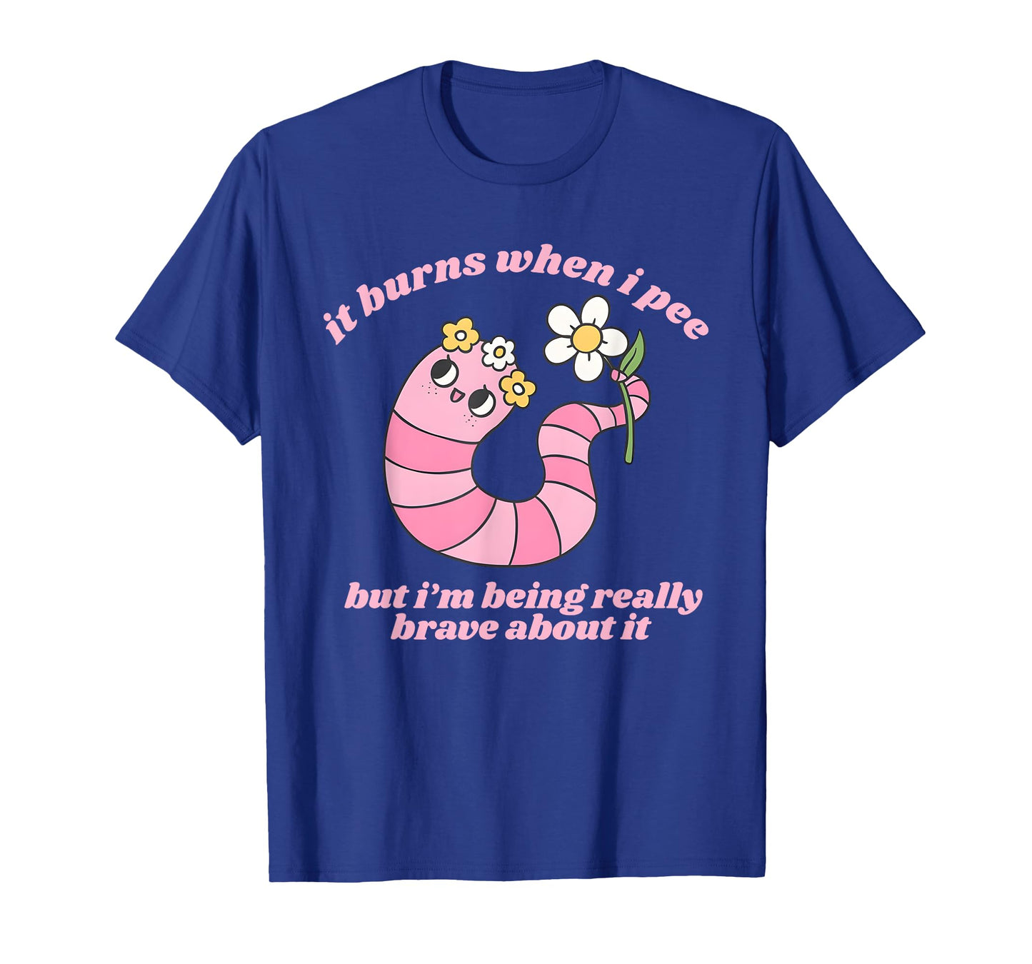 It Burns When I Pee But I'm Being Really Brave About It Meme T-Shirt