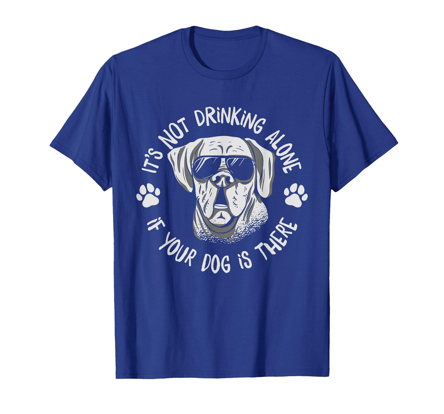 Its Not Drinking Alone If Your Dog Is Home Beer Wine Drinker Men Women T-Shirt