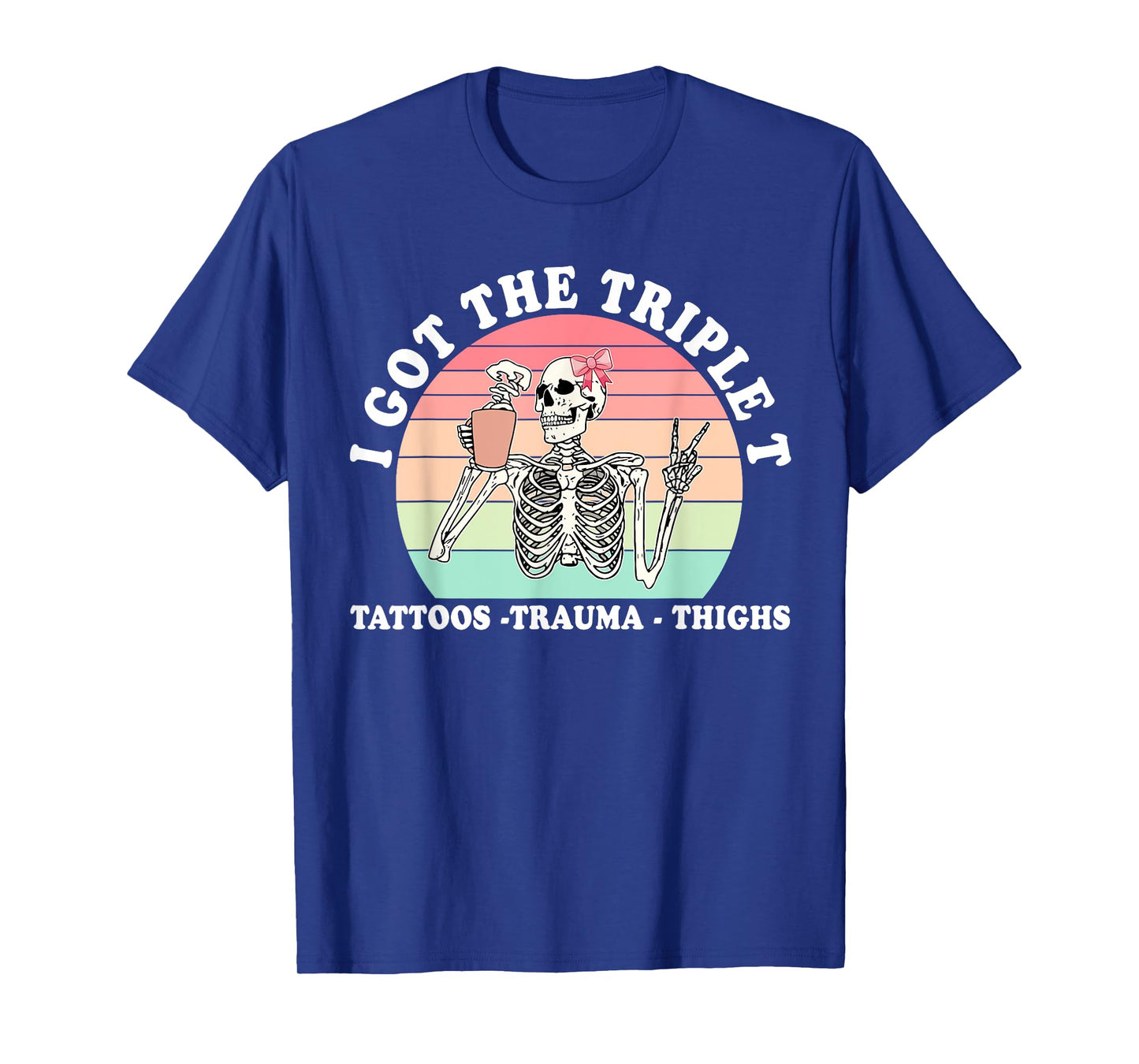 I Got The Triple T Tattoos Trauma Thighs Funny Skeleton T-Shirt