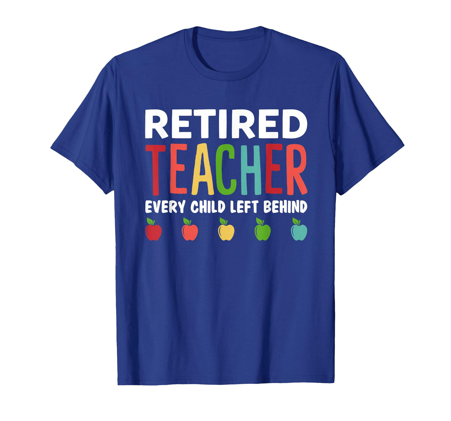 Retired Teacher Every Child Left Behind Funny Gift T-Shirt