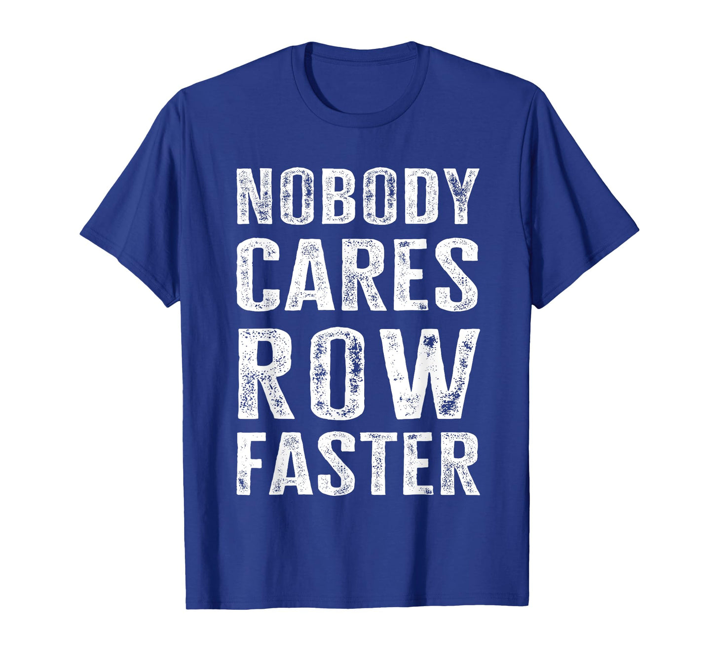 Nobody Cares Row Faster - Funny Rower & Canoeist T-Shirt