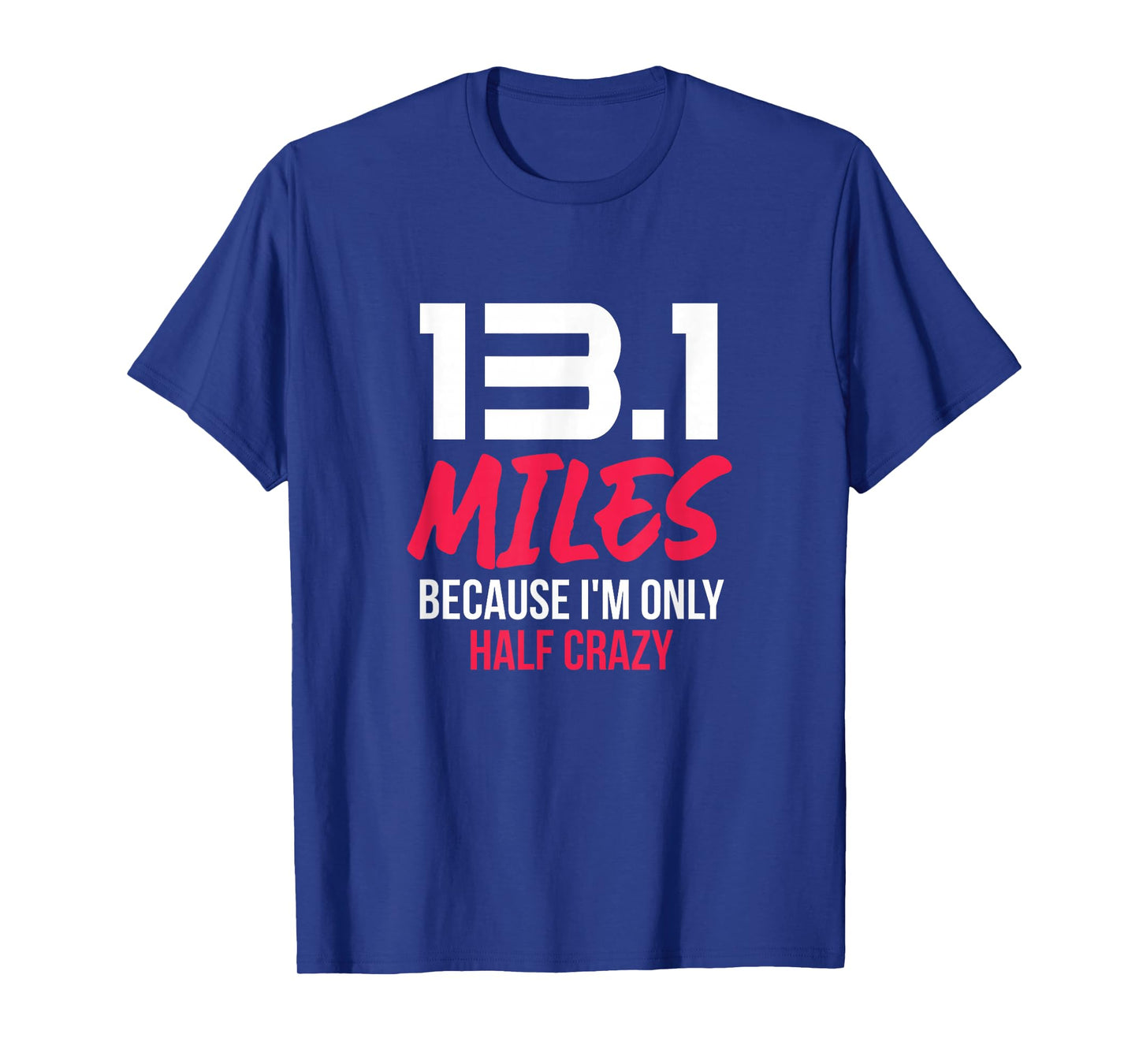 Half Marathon Runner 13.1 Miles Because I'm Only Half Crazy T-Shirt