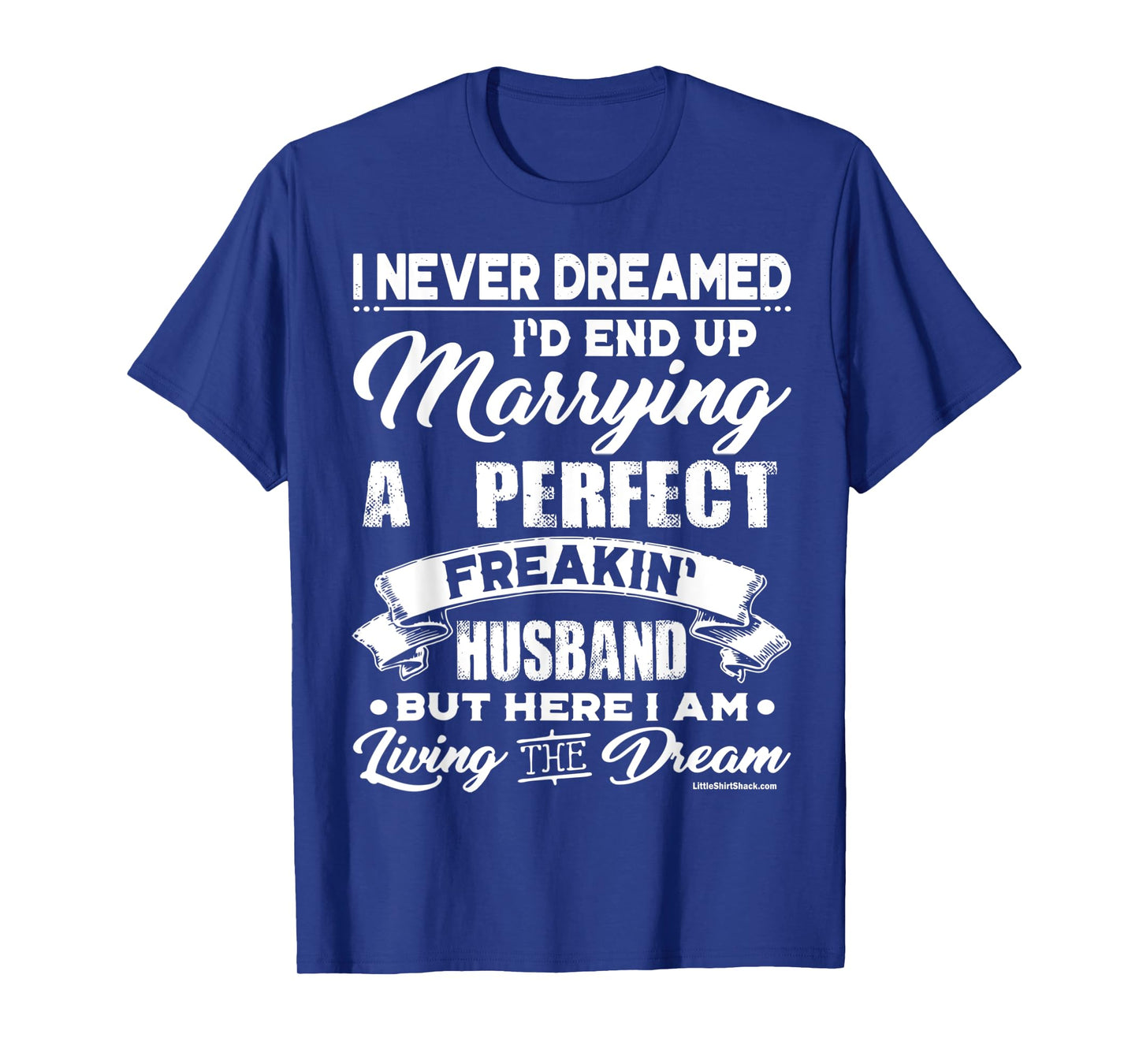 Never Dreamed I would marry a Perfect Husband.Funny Shirt T-Shirt