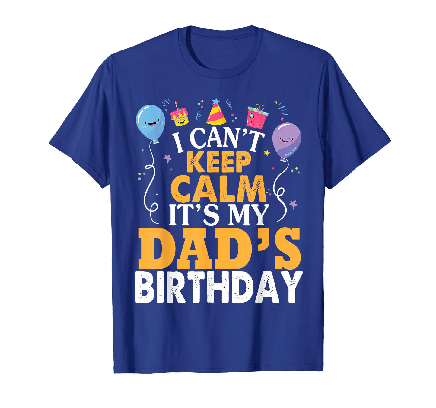 I Can't Keep Calm It's My Dad's Birthday Happy Father T-Shirt Small