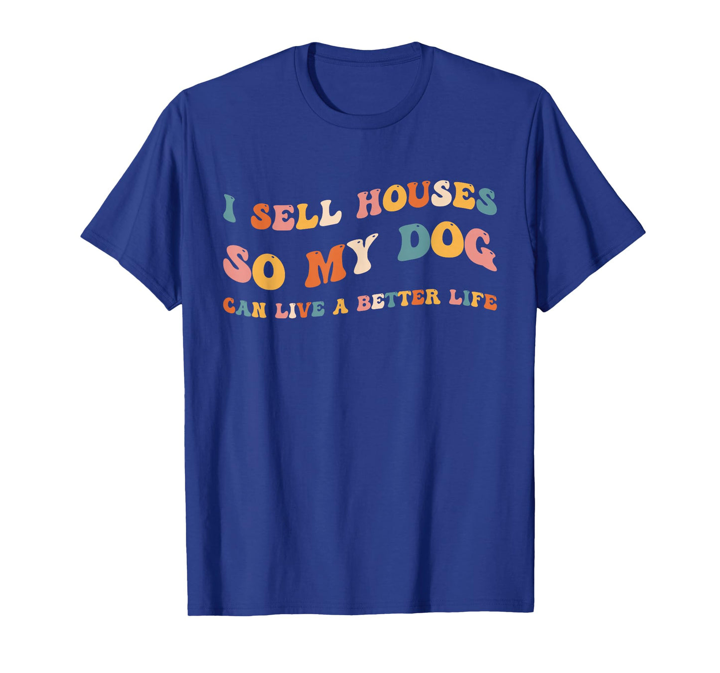 Funny Realtor I Sell Houses So My Dog Can Live A Better Life T-Shirt