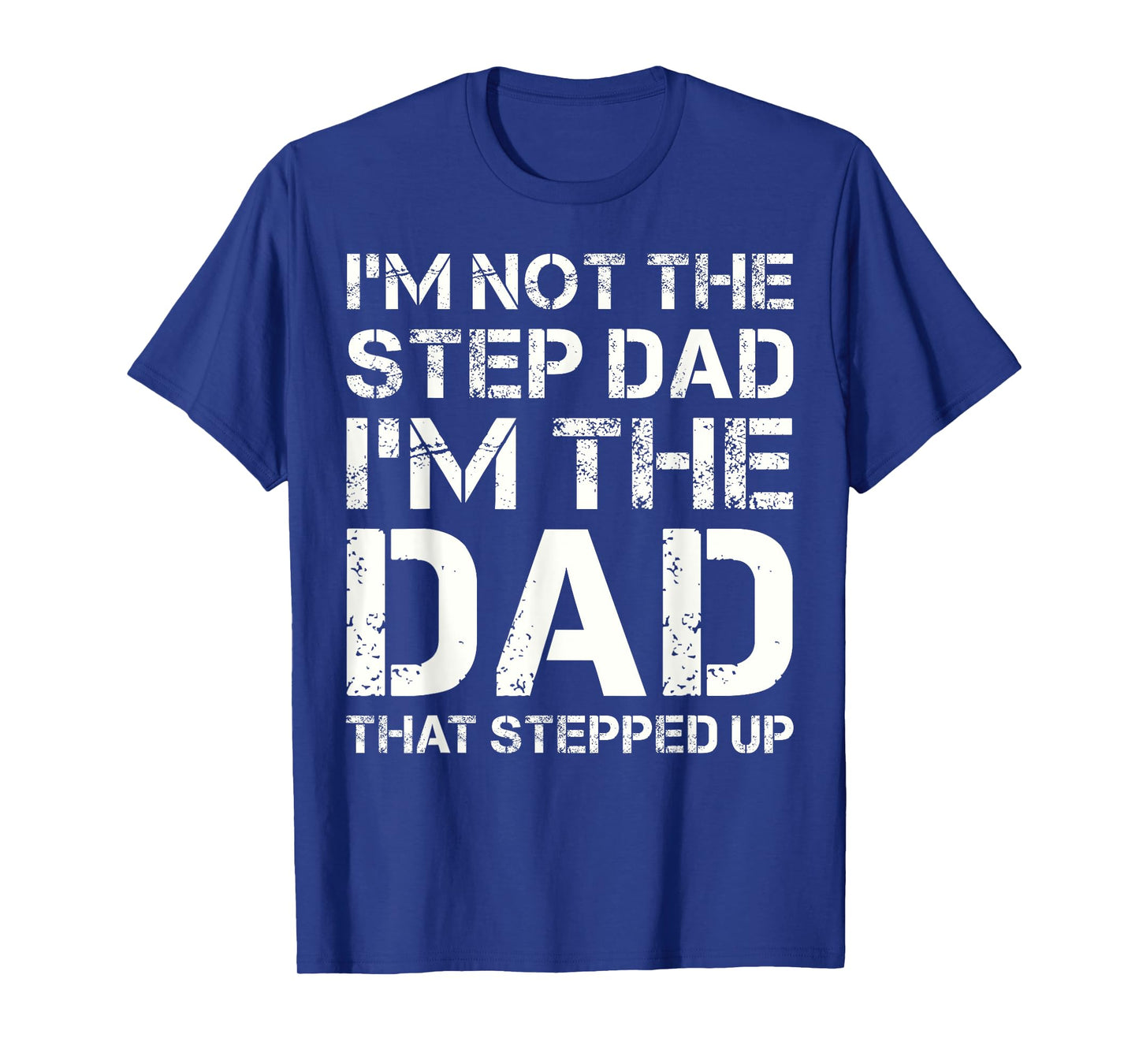 I'm Not The Step Dad I'm The Dad That Stepped Up Fathers Day T-Shirt