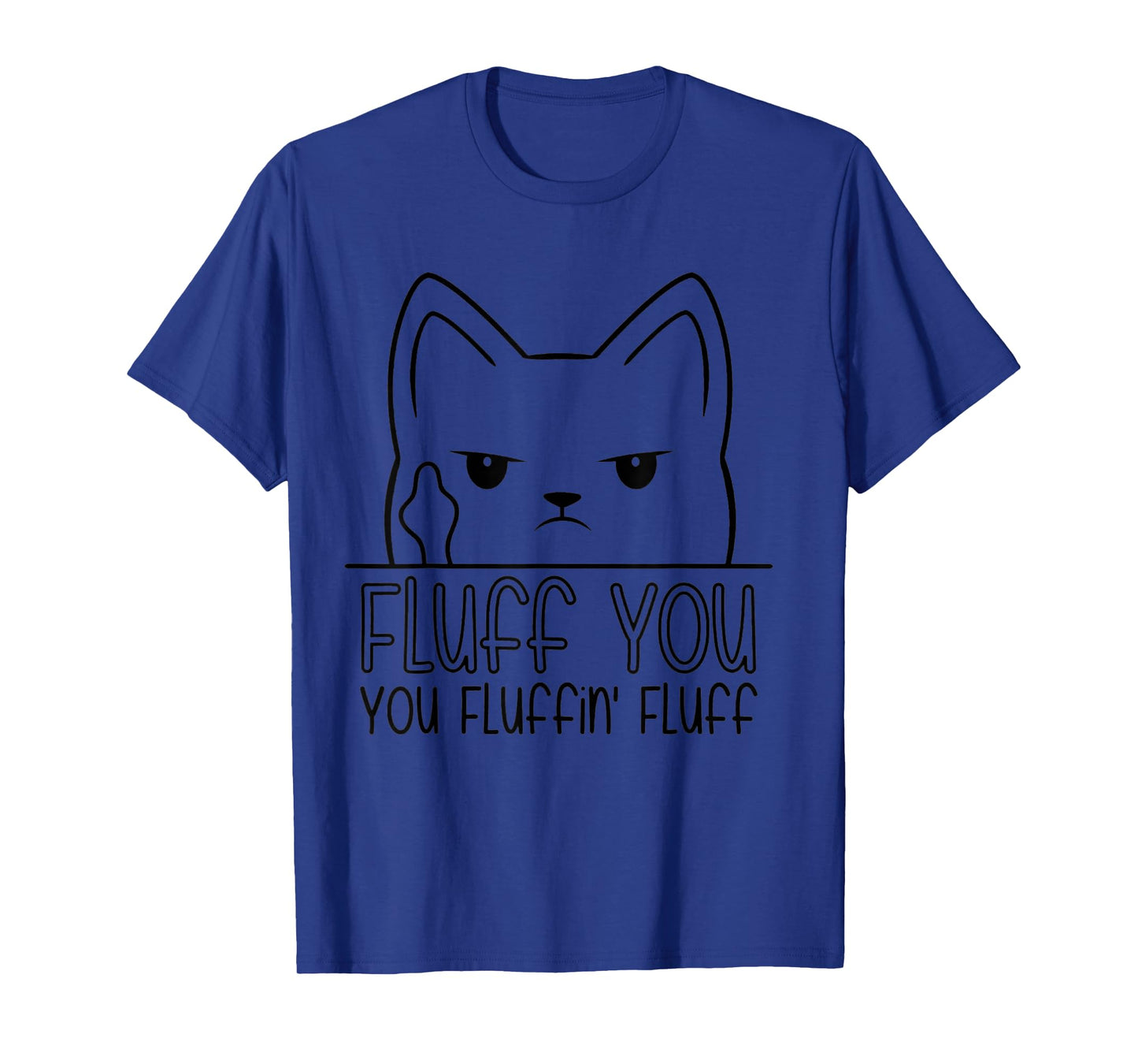 Fluff You, Fluffin Fluff Shirt, Funny Kitten T-Shirt T-Shirt