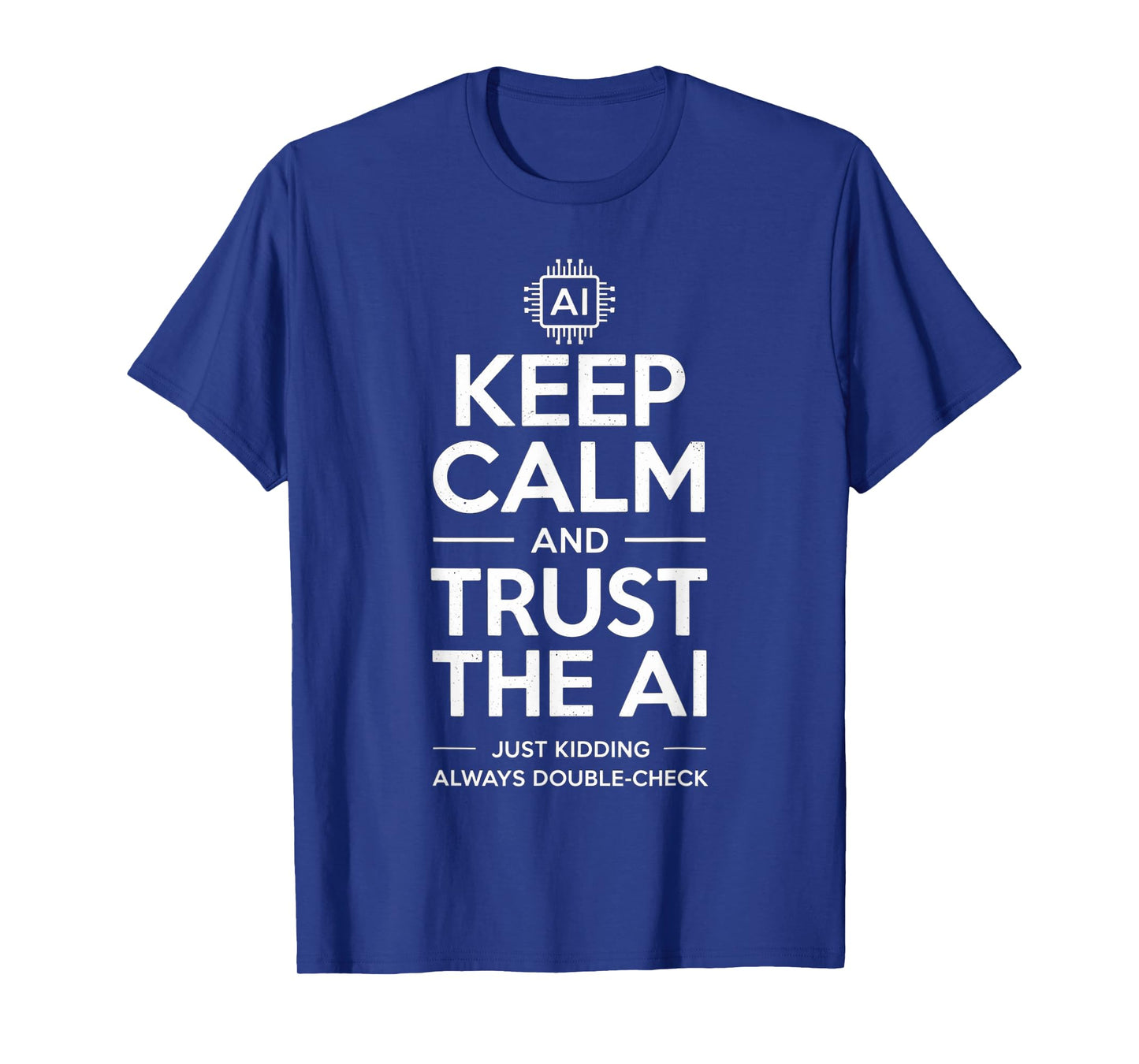Sarcastic Saying Keep Calm Trust the AI Just Kidding Joke T-Shirt