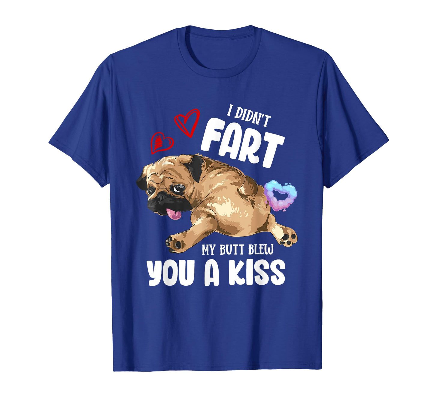 I Didn't Fart My Butt Blew You Kiss Kawaii Pug Dog Men Women T-Shirt
