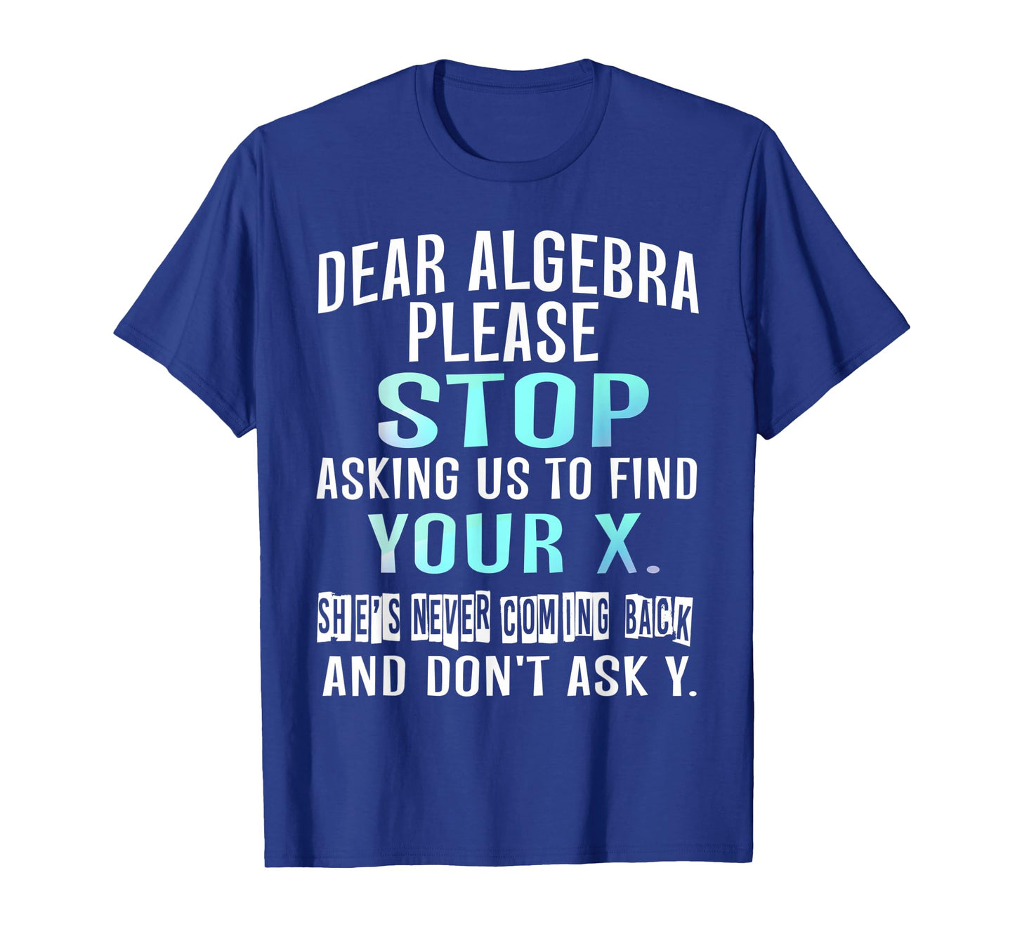 Dear Algebra Please Stop Asking Us to Find Your X T-shirt