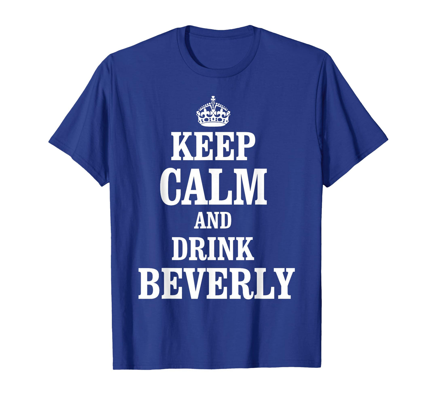 Keep Calm and Drink Beverly T-Shirt
