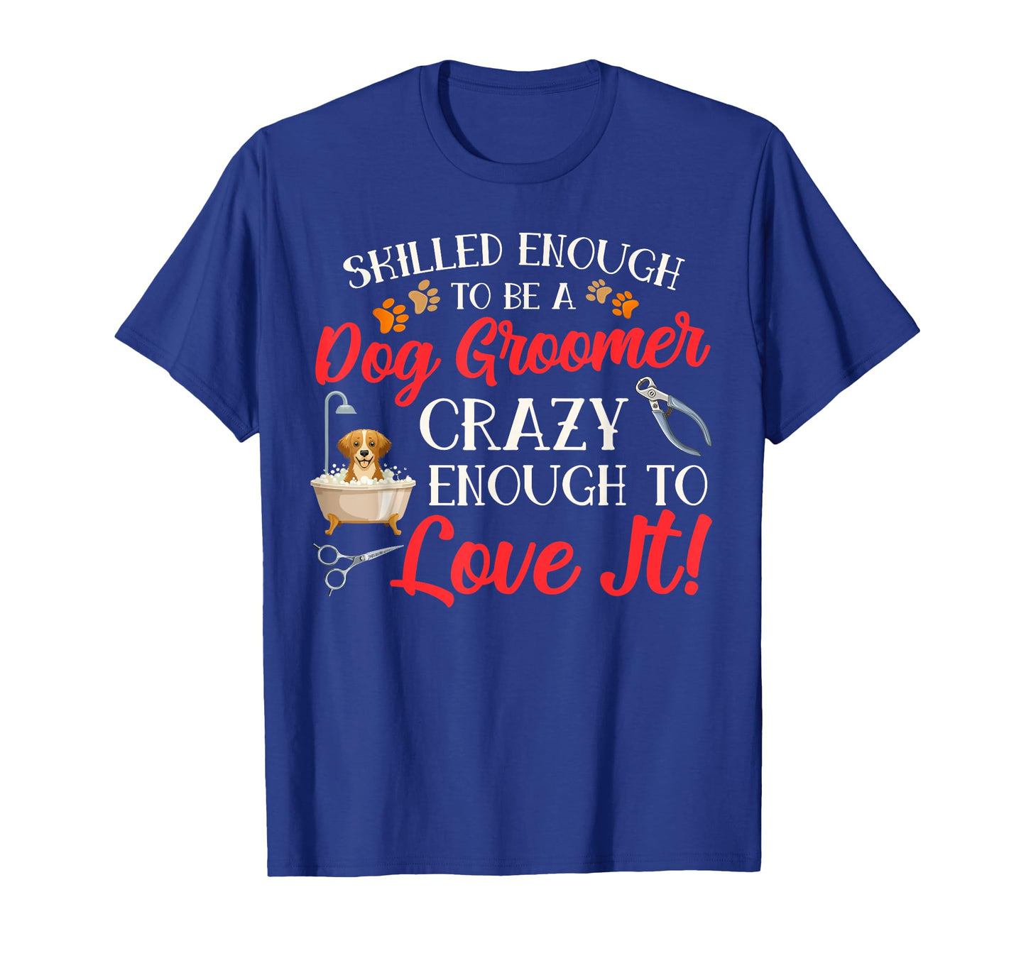 Funny Dog Groomer Dog Grooming Crazy Enough To Love It T-Shirt