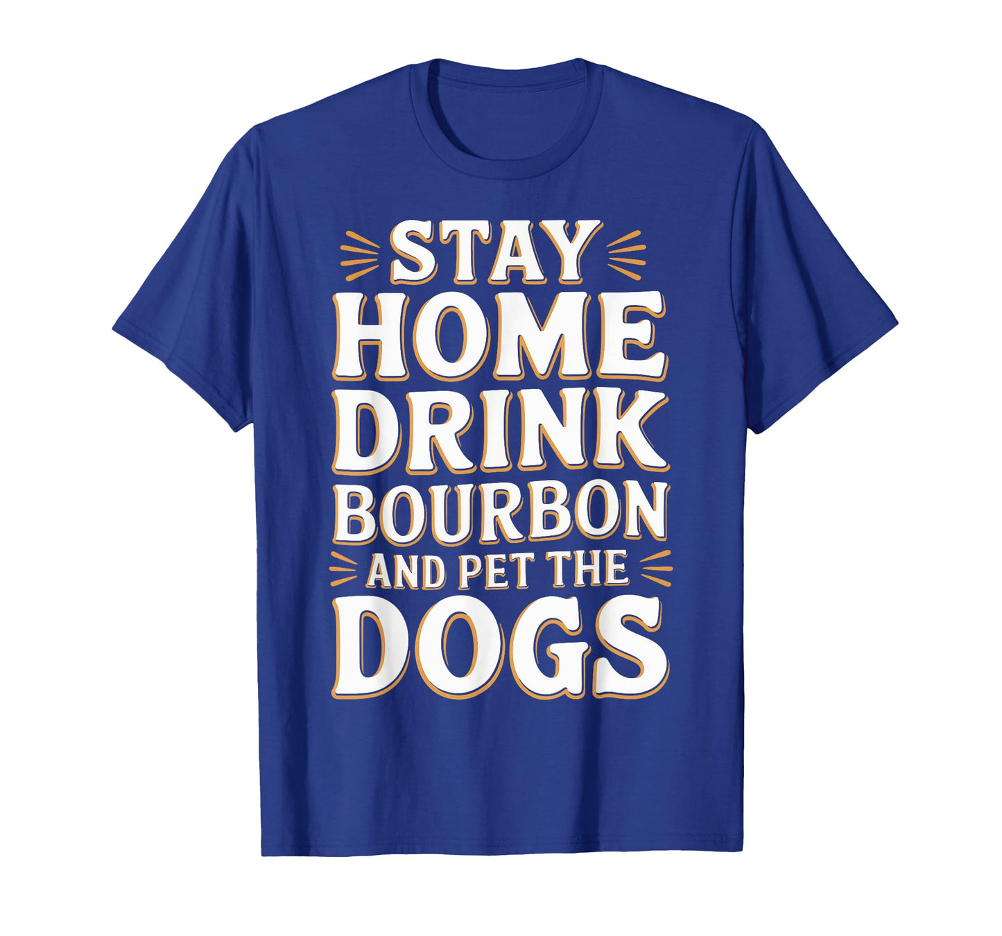 Stay Home Drink Bourbon And Pet The Dog T-Shirt for Men Women