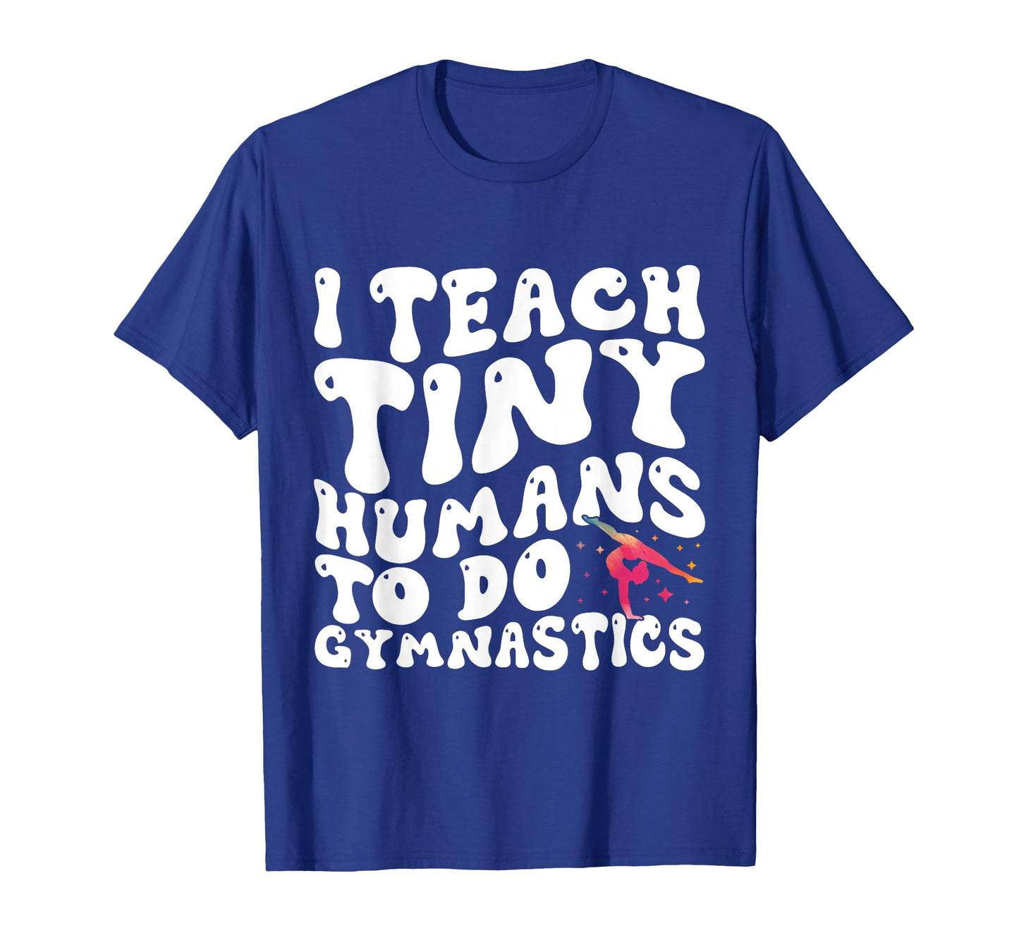I Teach Tiny Humans To Do Gymnastics Coach Funny Gymnast T-Shirt
