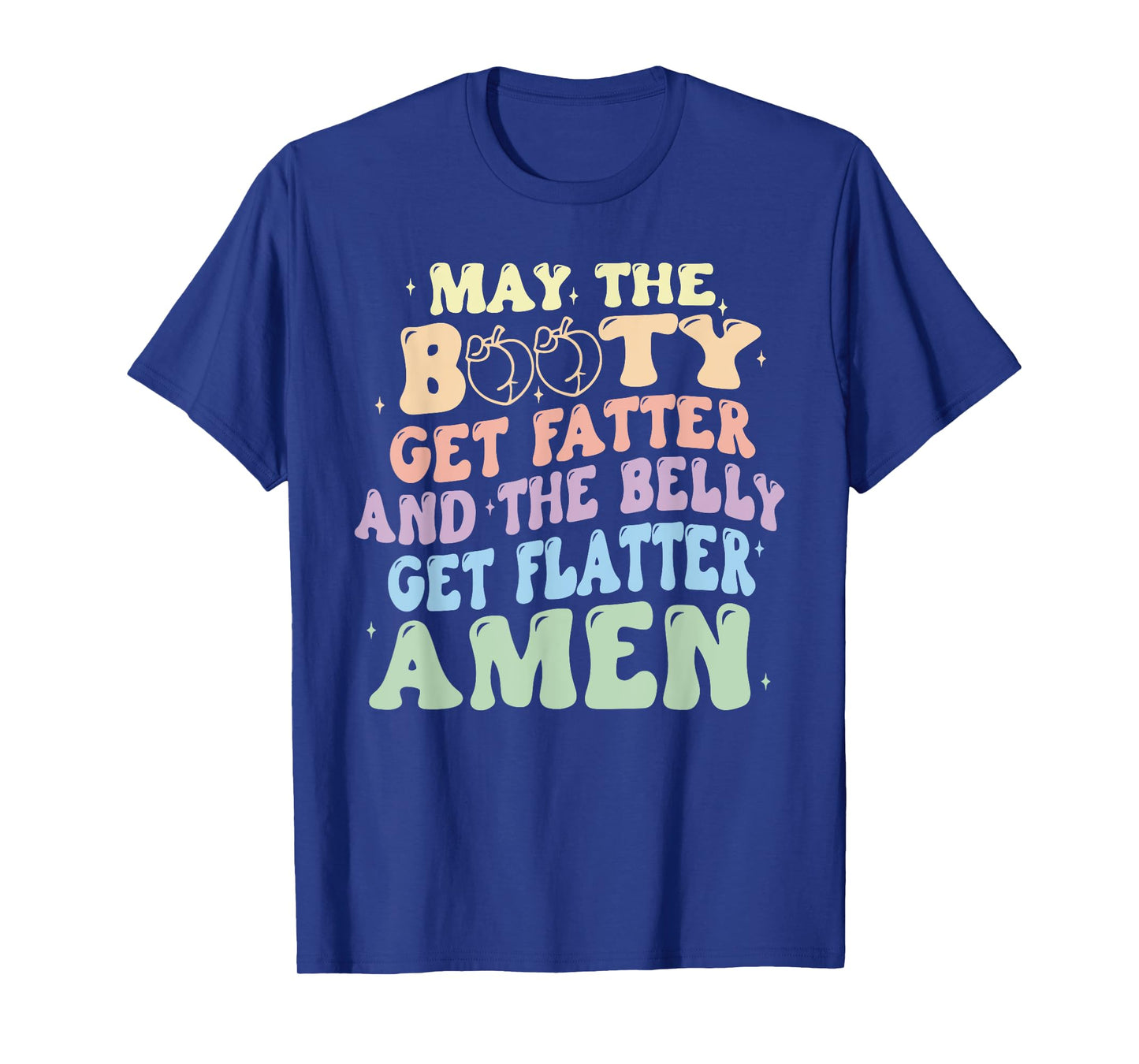 May The Booty Get Fatter And The Belly Get Flatter Amen T-Shirt