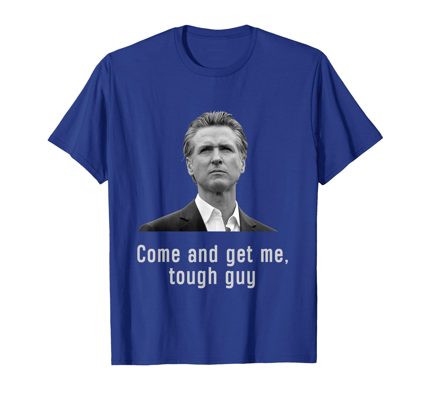 Come and get Me Tough Guy Gavin Newsom T-Shirt