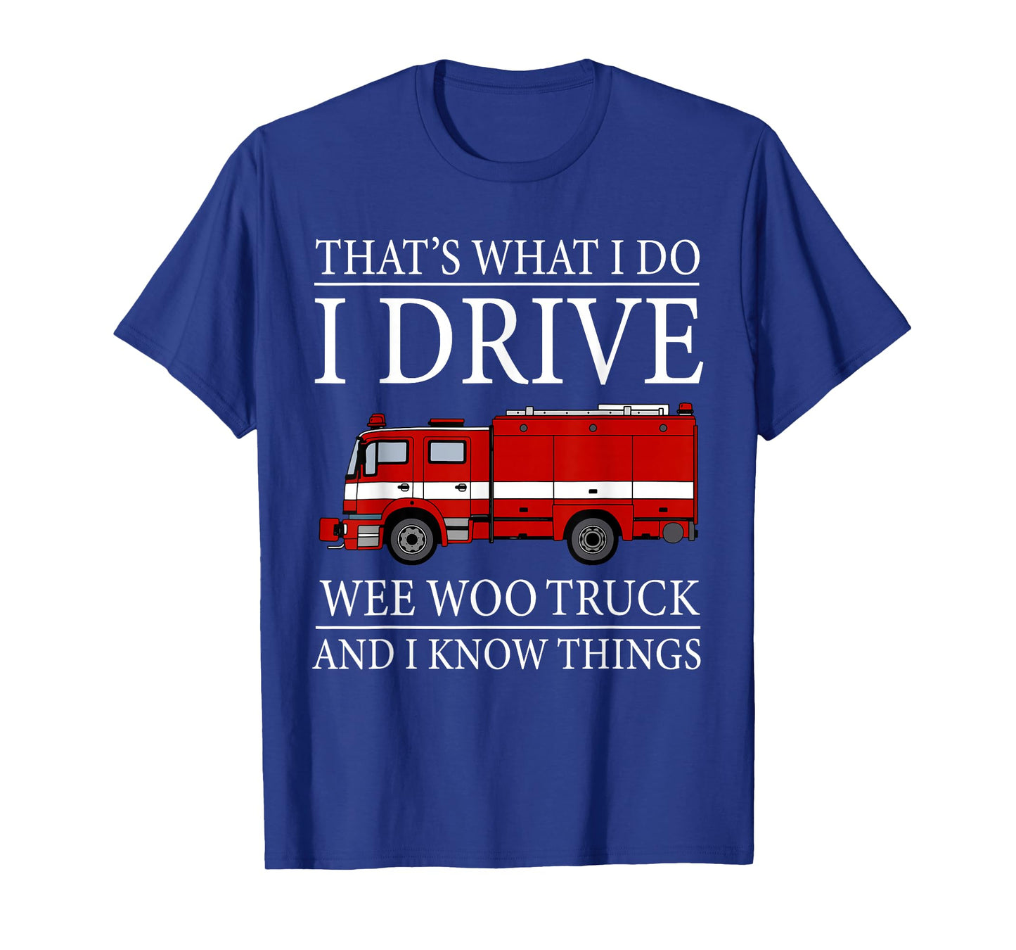 Funny Firefighter That's What I Do I Drive Wee Woo Truck T-Shirt