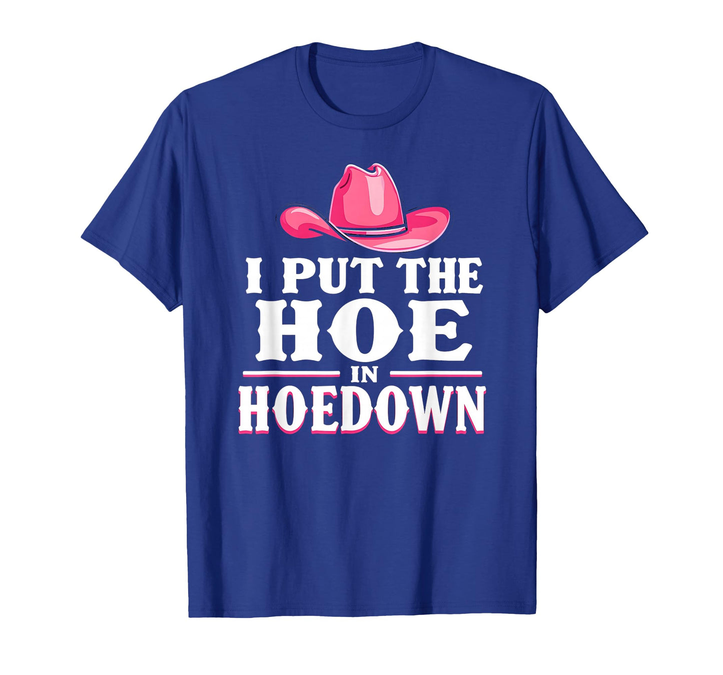 I Put the Hoe in Hoedown, Funny Country Western T-Shirt