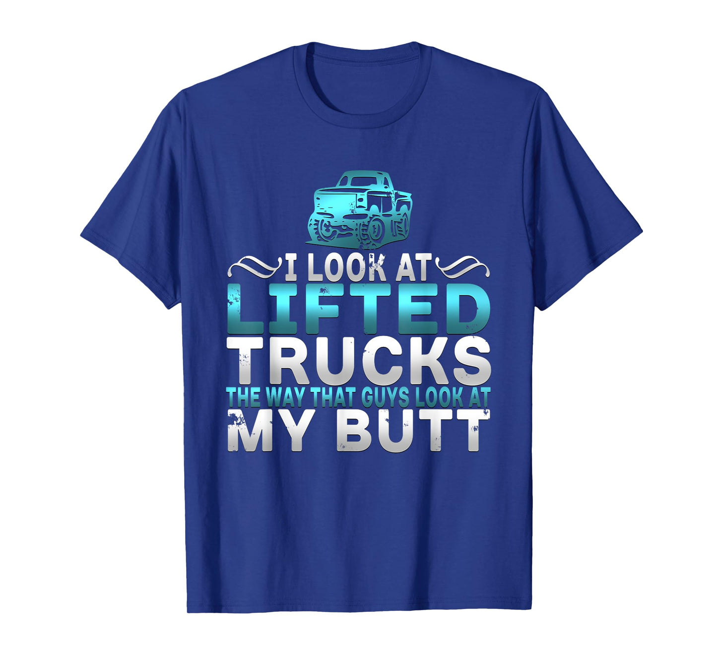 I Look At Lifted Trucks Like Guys Look At My Butt T-Shirt T-Shirt