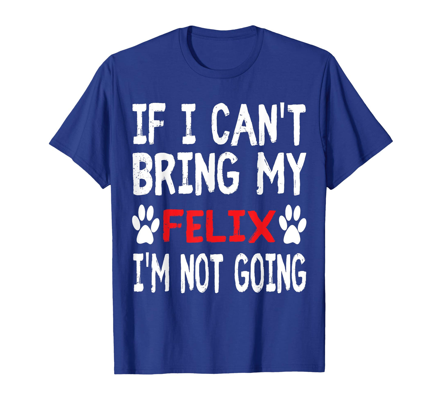 If I Can't Bring My Cat FELIX I'm Not Going Cute Kitty Shirt Men Women Kids T-Shirt