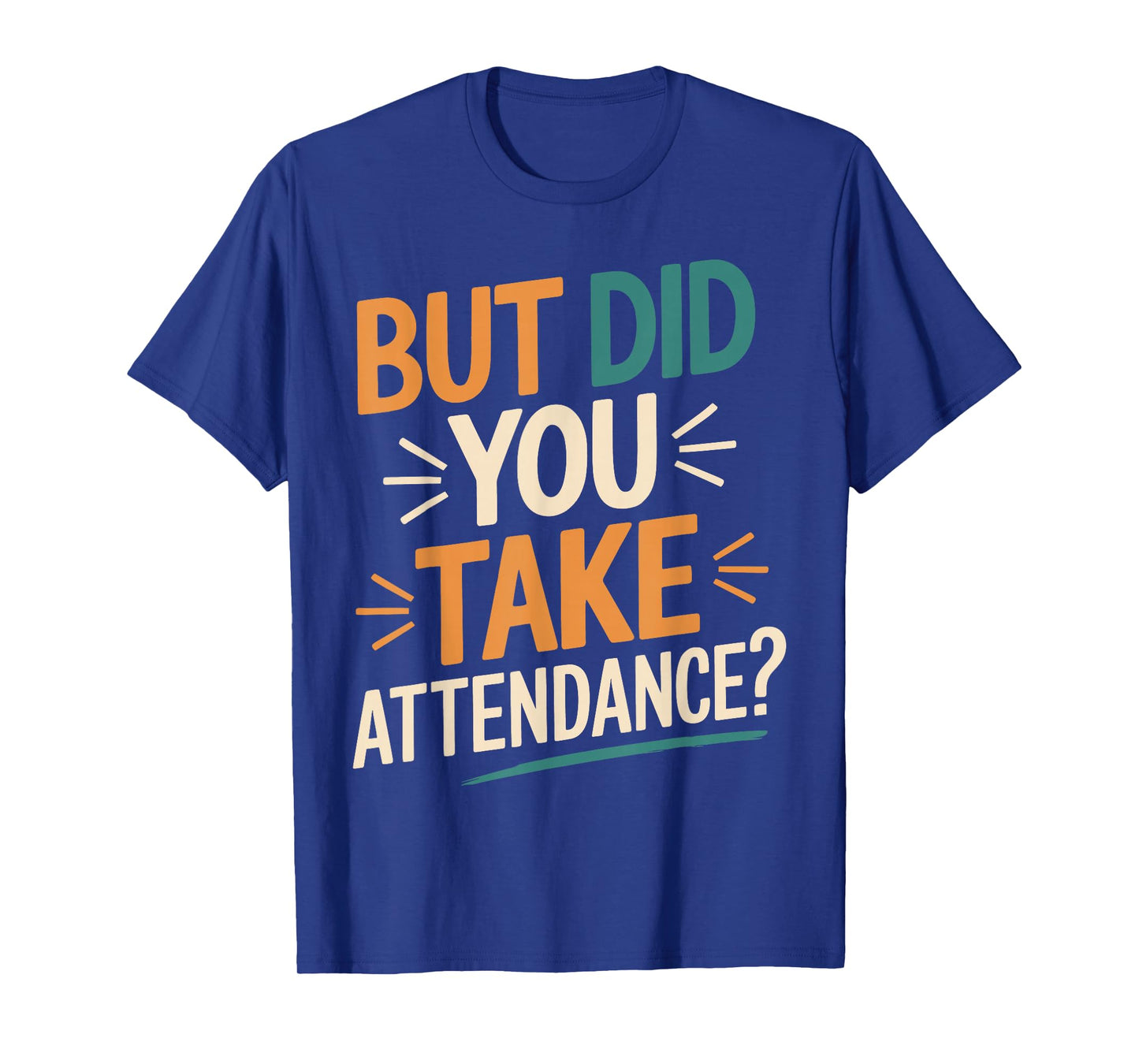 But Did You Take Attendance Funny Teacher School Humor T-Shirt