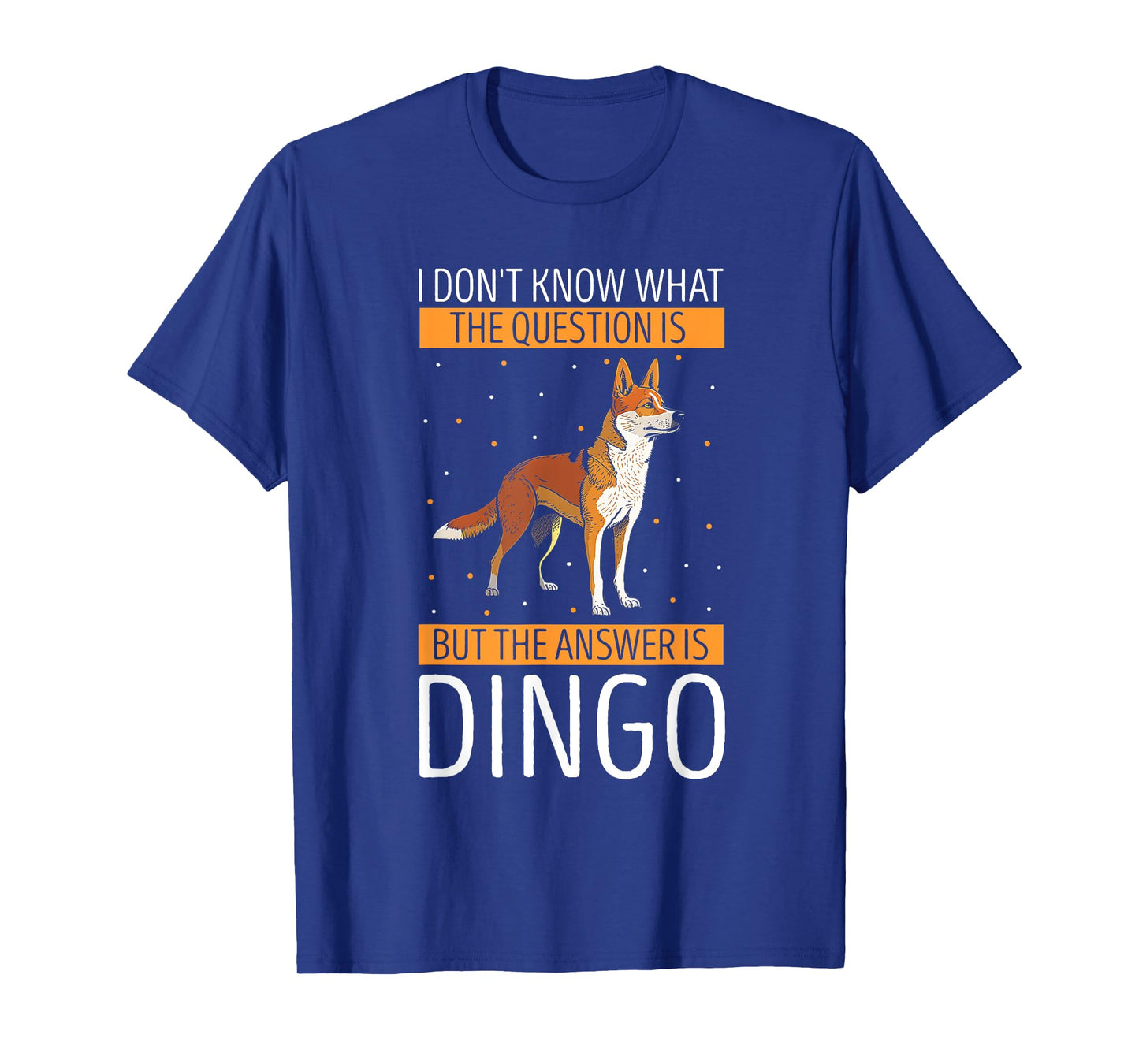 Dingo I Don't Know What The Question Dingo Lover Wild Dog Men Women Kids T-Shirt