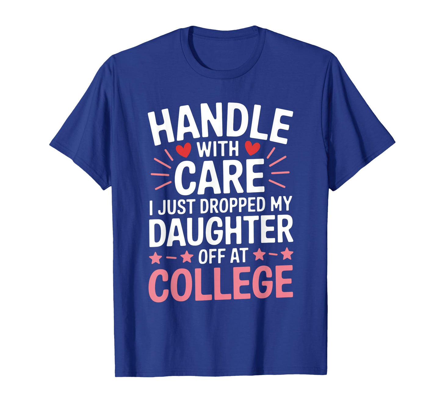 Handle with Care I Just Dropped My Daughter Off at College T-Shirt