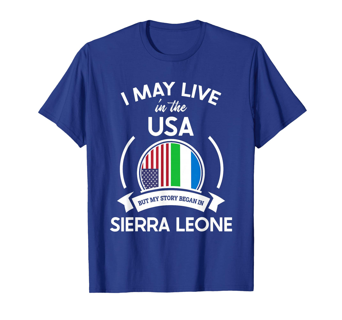 May Live In USA But My Story Began In Sierra Leone Flag Gift T-Shirt