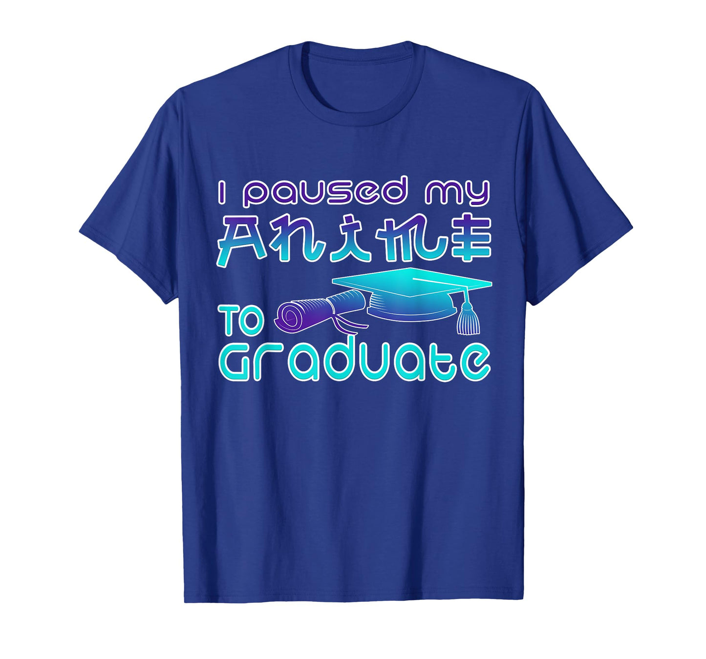 Anime Graduation Ideas I Paused My Anime To Graduate Funny T-Shirt