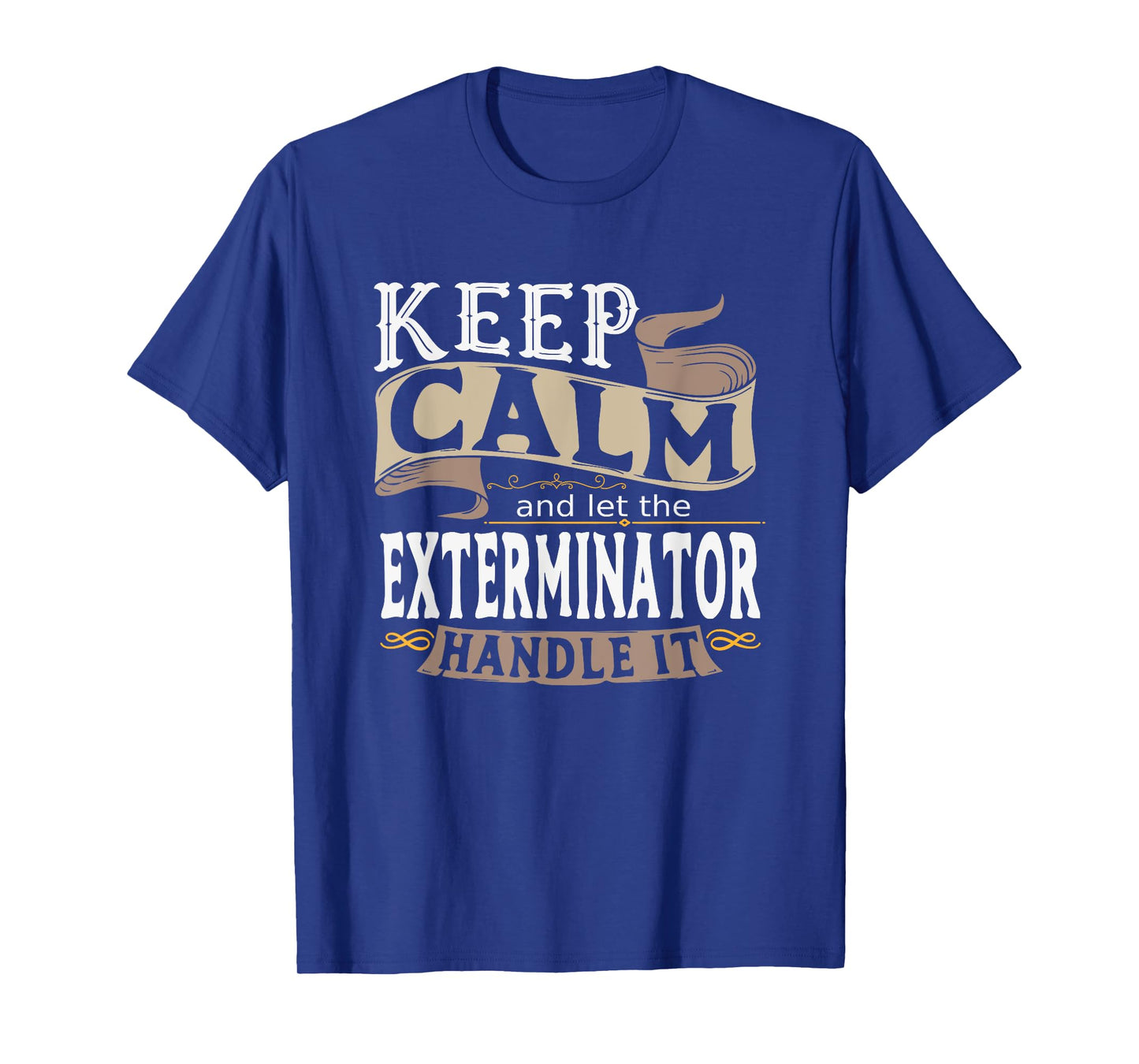 Keep Calm And Let The Exterminator Handle It Shirt I Men