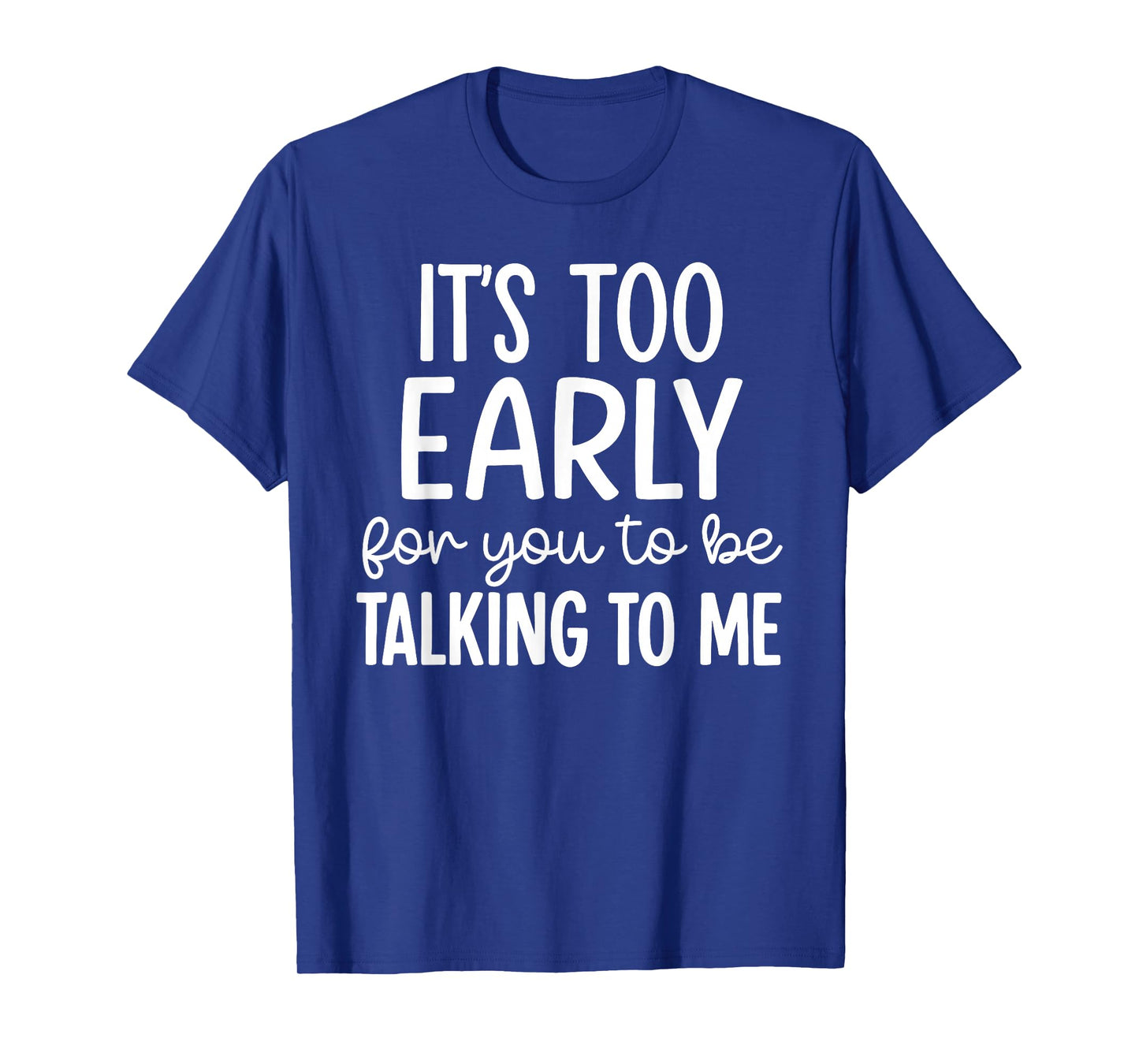 It’s Too Early for You to Be Talking to Me Funny T-Shirt