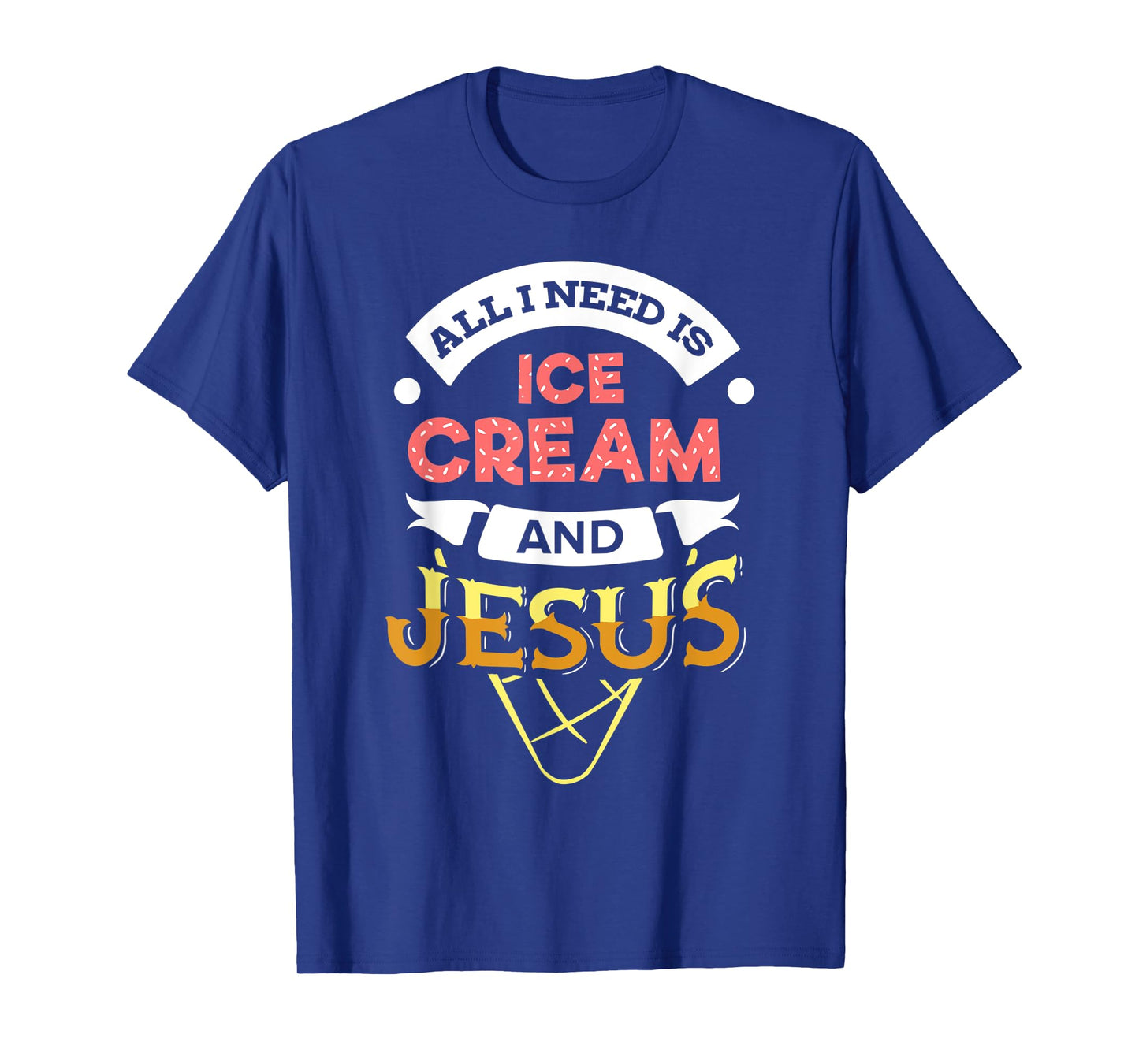 All i need is Ice Cream and Jesus Christan God Baking TShirt T-Shirt for Men Women
