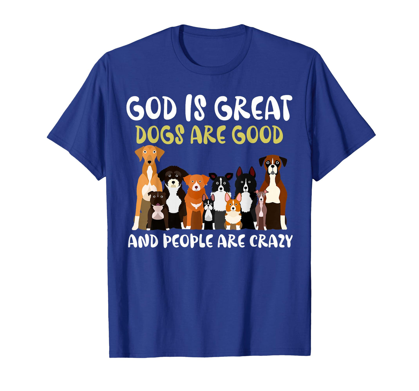 God is Great Dogs are Good and People are Crazy T-Shirt