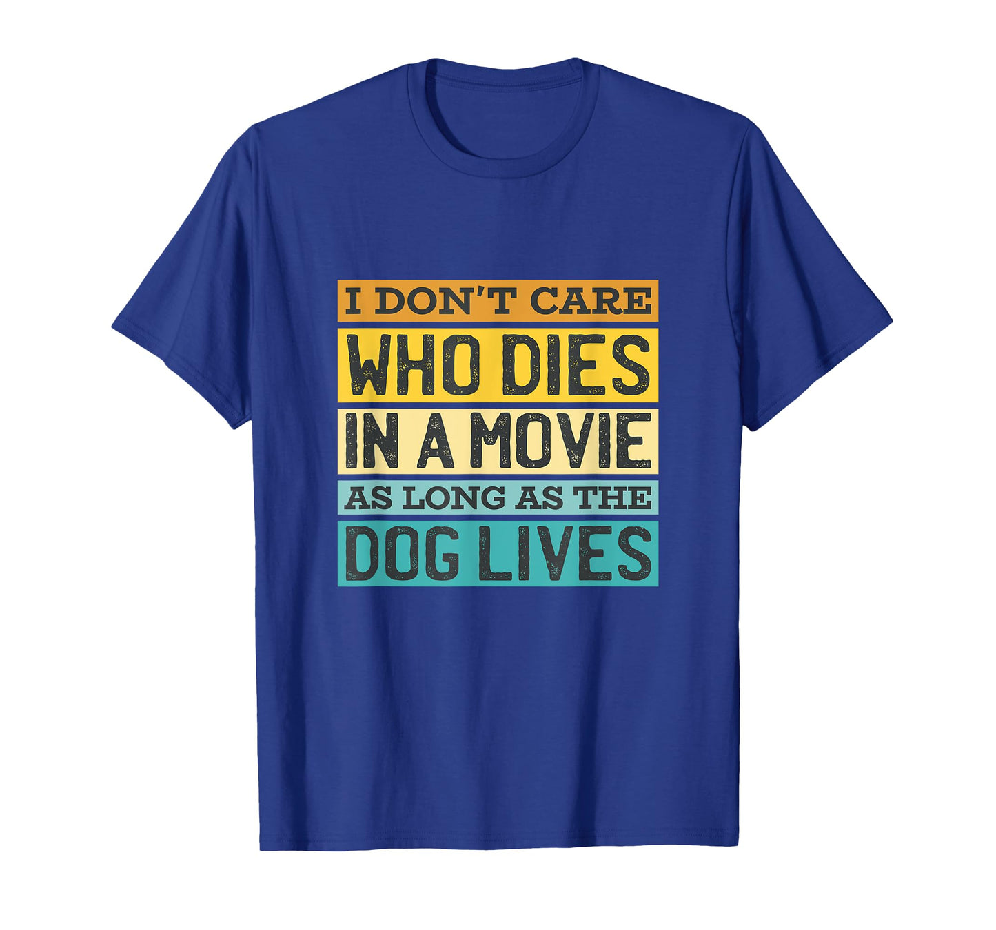 I'Don't Care Who Dies In A Movie As Long As The Dog Lives T-Shirt