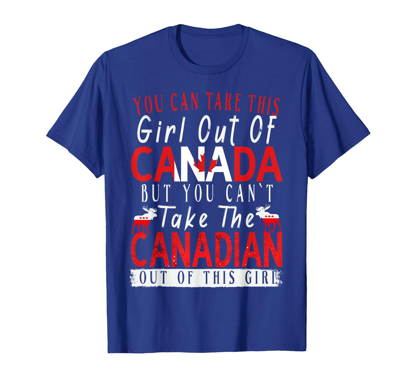 You Can't Take This Girl Out Of Canada Maple Leaf Canadian T-Shirt