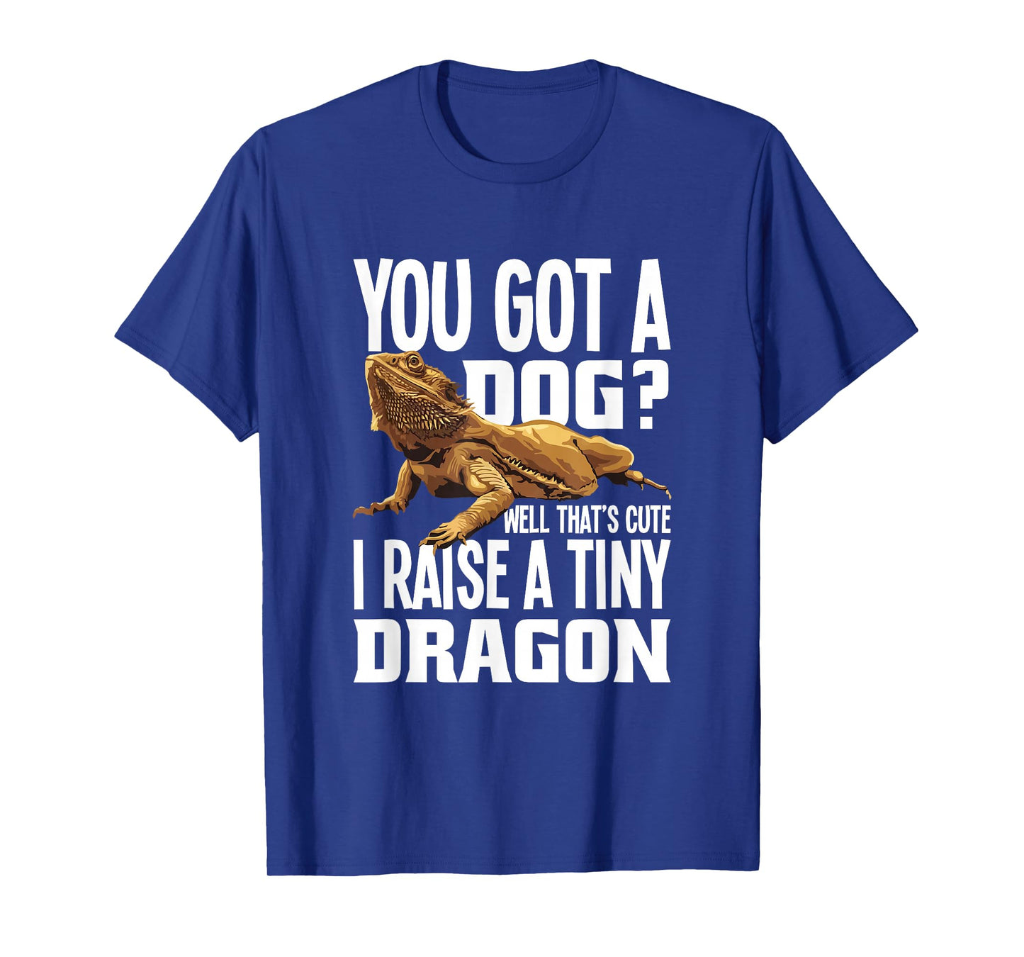 You Got A Dog Well That’s Cute I Raise A Tiny Dragon T-Shirt