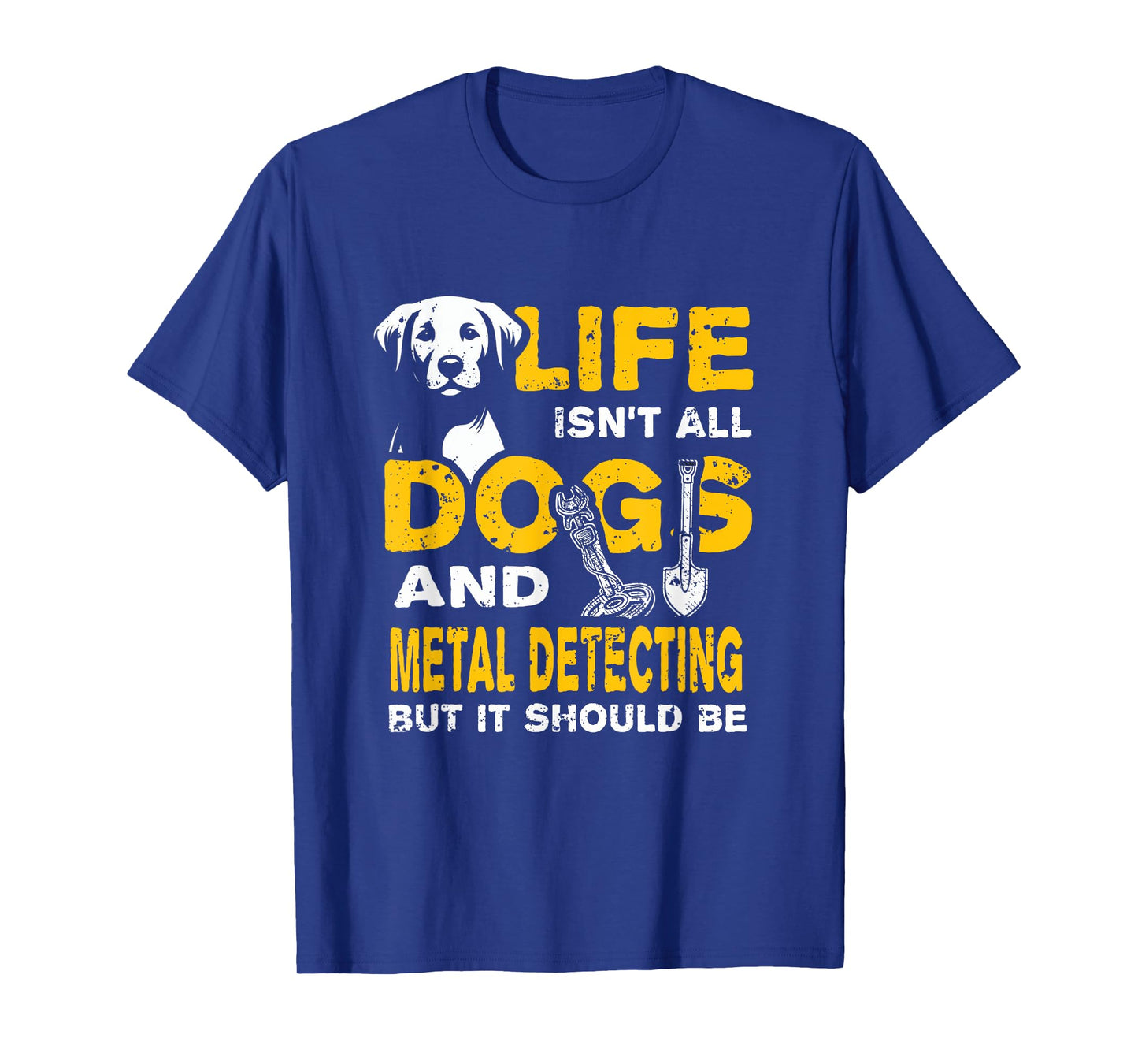 Funny Life Isn't All Dogs And Metal Detecting T-Shirt