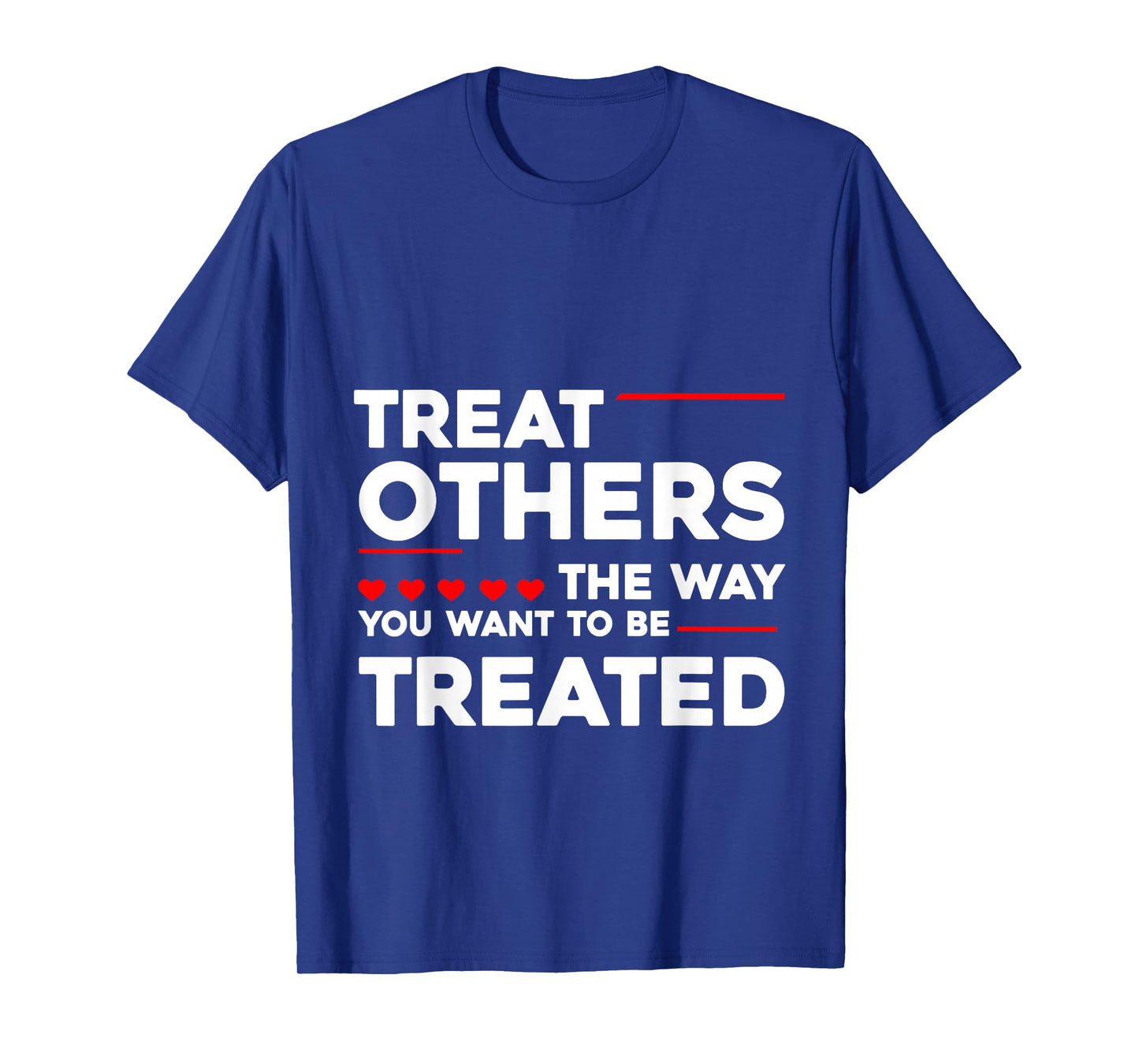 Treat Others The Way You Want To Be Treated --- T-Shirt