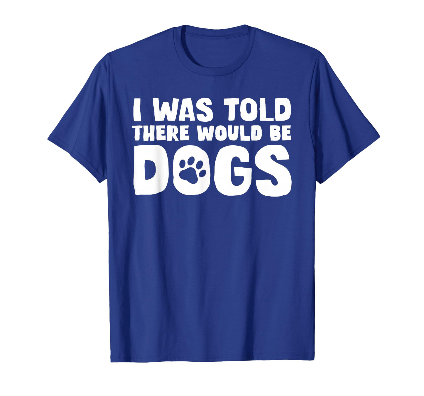 I Was Told There Would Be Dogs Funny Dog Lover Dog Owner T-Shirt