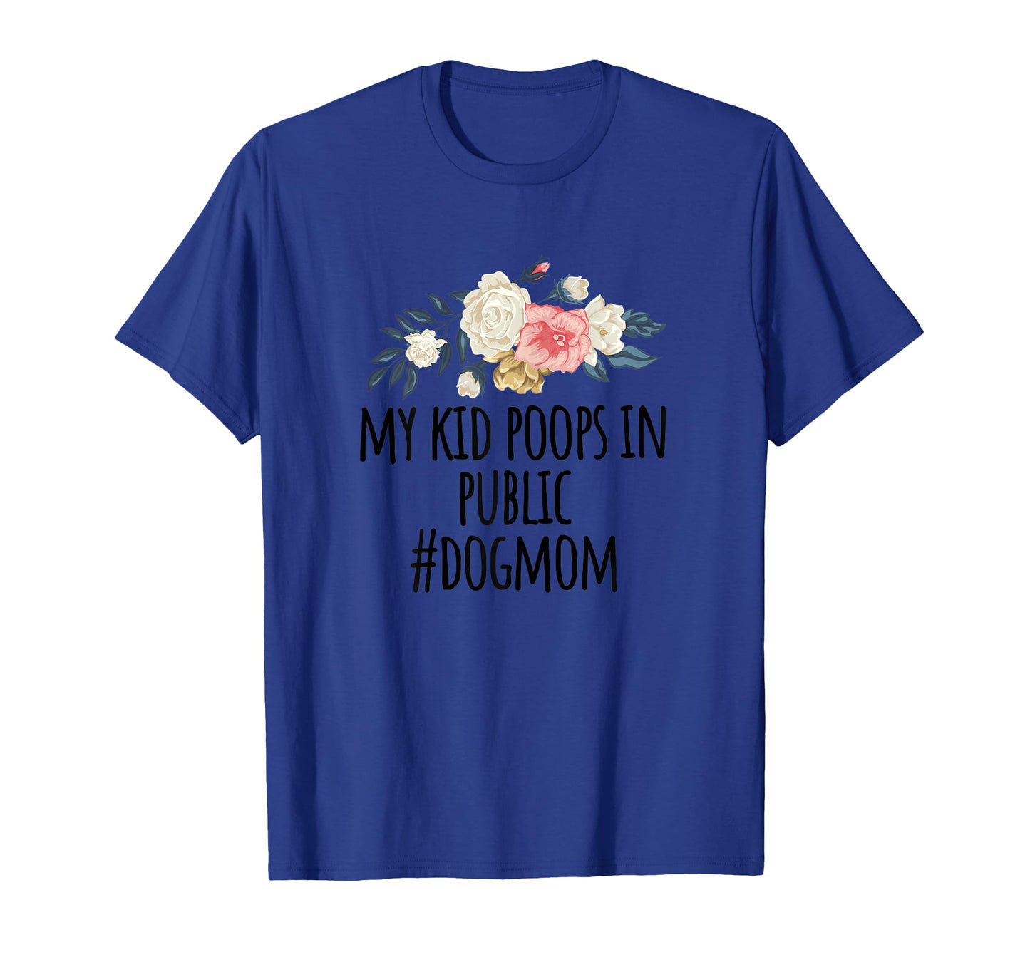Womens Flowers illustration Funny My Kid Poops In Public #dogmom T-Shirt