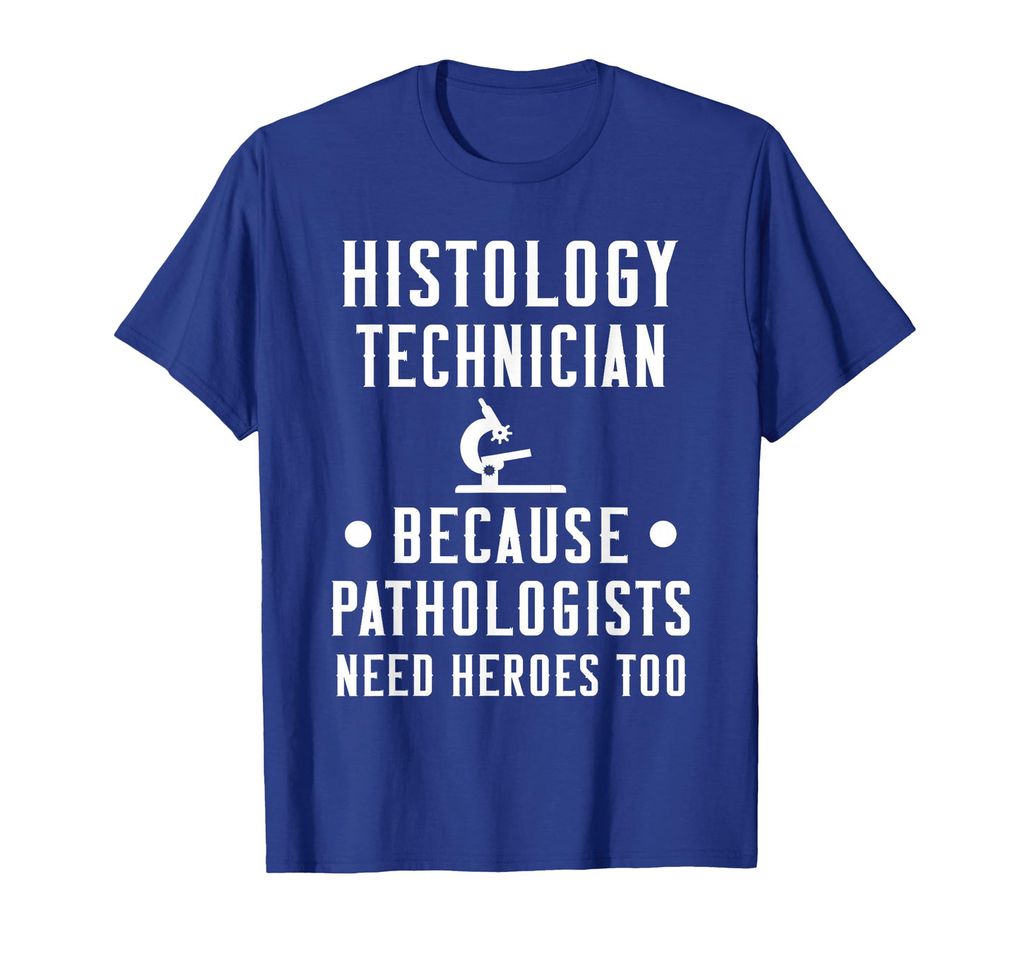 Histology Tech Because Pathologists Need Heroes T-Shirt