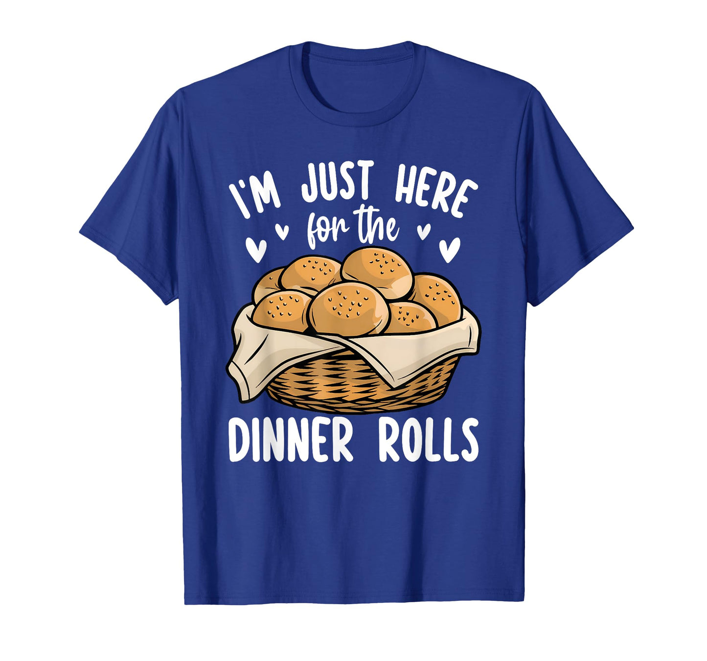 I'm Just Here For The Dinner Rolls Bread Food Lover Foodie T-Shirt
